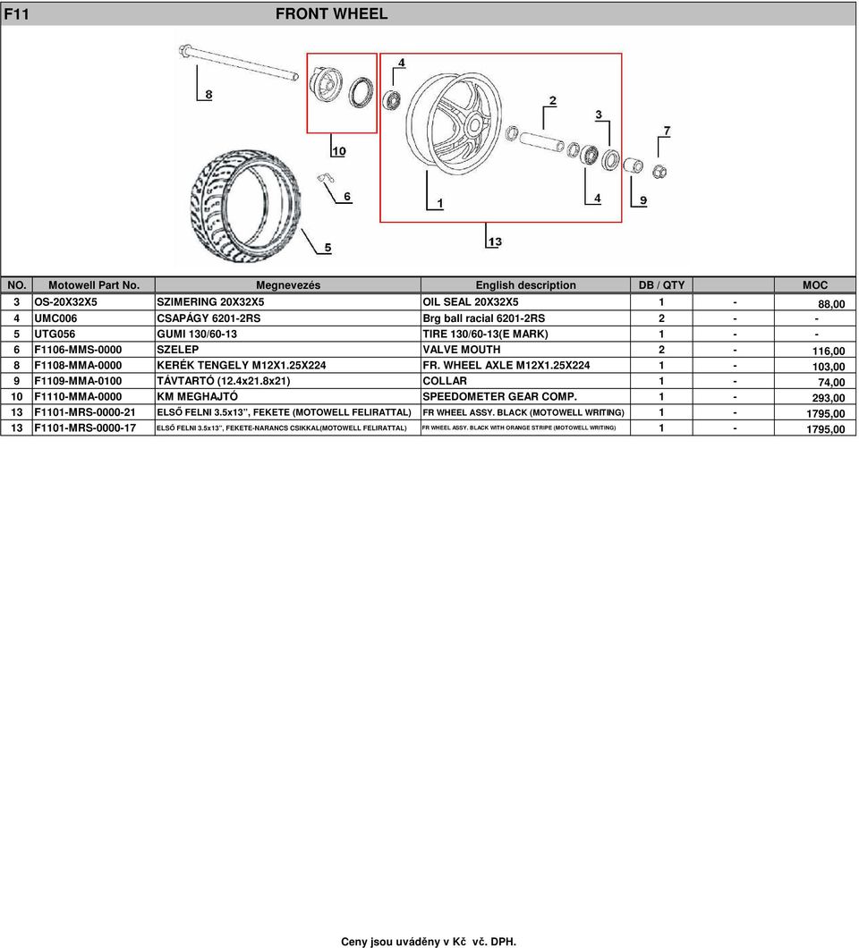 8x21) COLLAR 1-74,00 10 F1110-MMA-0000 KM MEGHAJTÓ SPEEDOMETER GEAR COMP. 1-293,00 13 F1101-MRS-0000-21 ELSŐ FELNI 3.5x13, FEKETE (MOTOWELL FELIRATTAL) FR WHEEL ASSY.