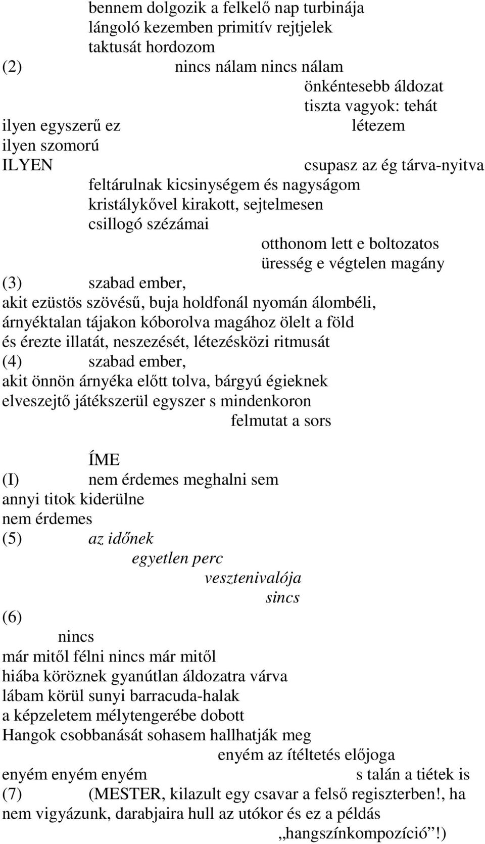 ember, akit ezüstös szövésű, buja holdfonál nyomán álombéli, árnyéktalan tájakon kóborolva magához ölelt a föld és érezte illatát, neszezését, létezésközi ritmusát (4) szabad ember, akit önnön