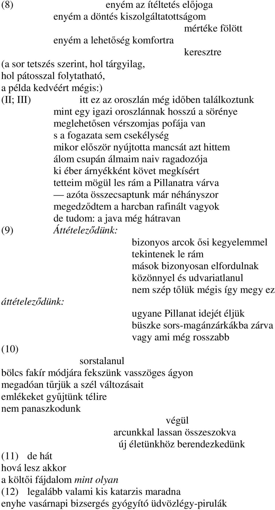 nyújtotta mancsát azt hittem álom csupán álmaim naiv ragadozója ki éber árnyékként követ megkísért tetteim mögül les rám a Pillanatra várva azóta összecsaptunk már néhányszor megedződtem a harcban