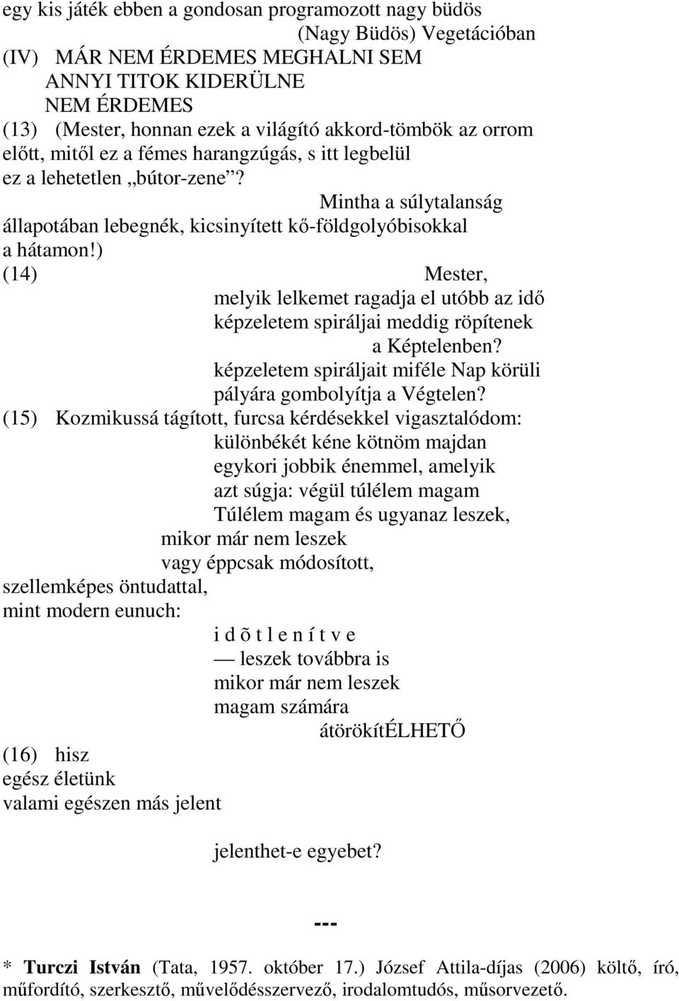 ) (14) Mester, melyik lelkemet ragadja el utóbb az idő képzeletem spiráljai meddig röpítenek a Képtelenben? képzeletem spiráljait miféle Nap körüli pályára gombolyítja a Végtelen?