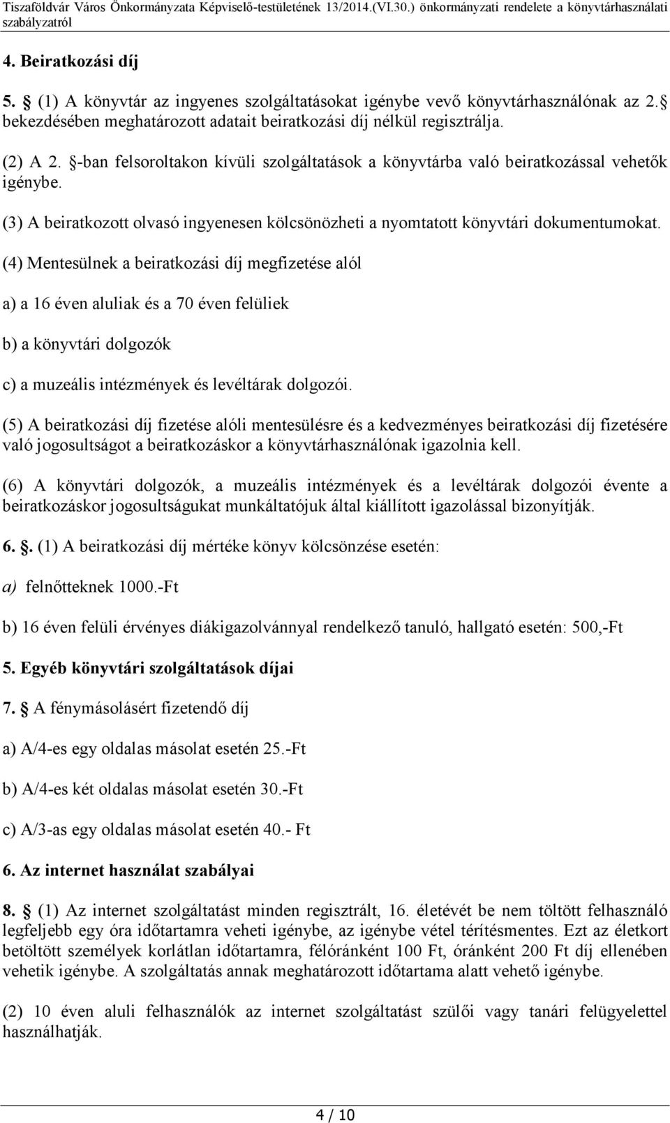 (4) Mentesülnek a beiratkozási díj megfizetése alól a) a 16 éven aluliak és a 70 éven felüliek b) a könyvtári dolgozók c) a muzeális intézmények és levéltárak dolgozói.