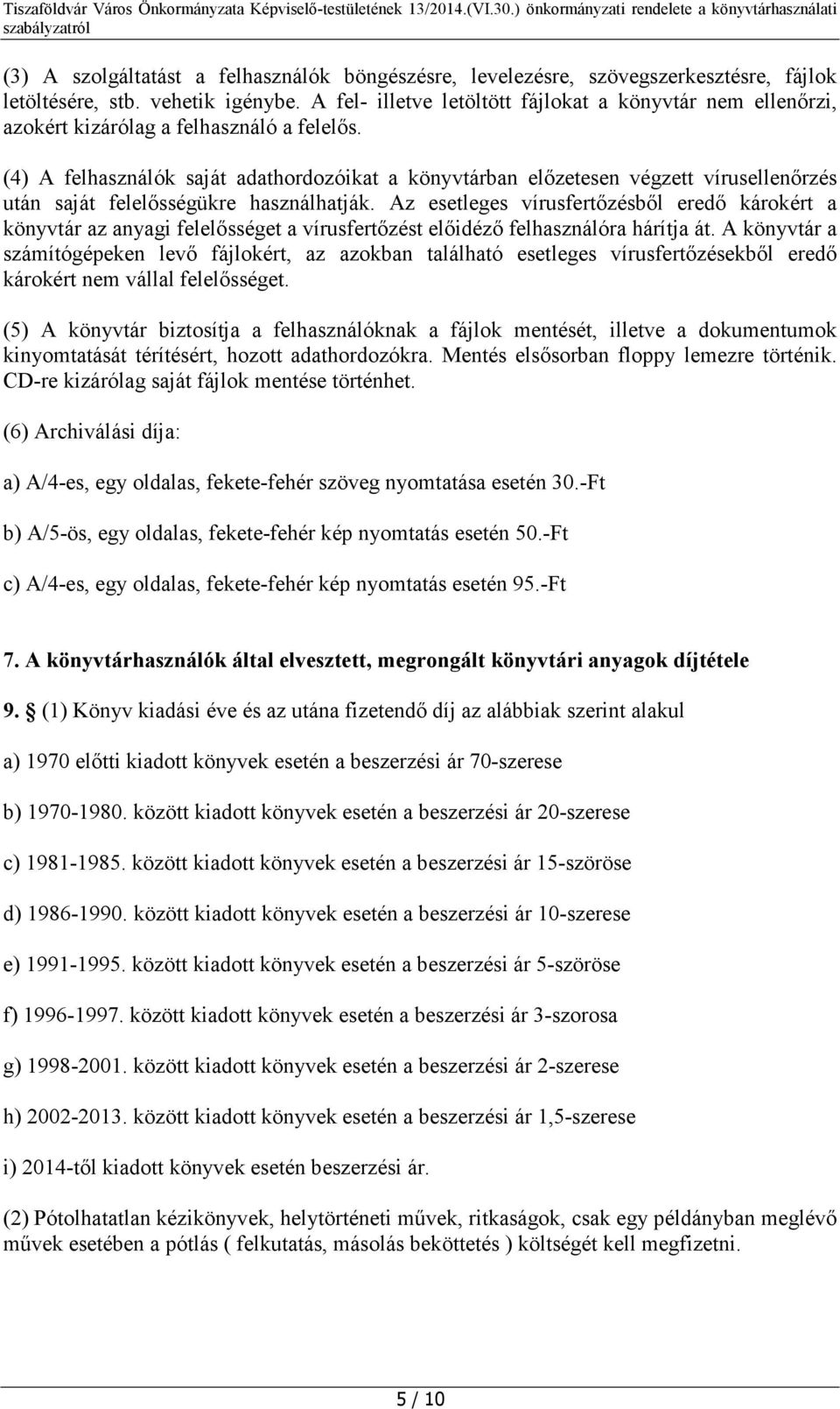 (4) A felhasználók saját adathordozóikat a könyvtárban előzetesen végzett vírusellenőrzés után saját felelősségükre használhatják.