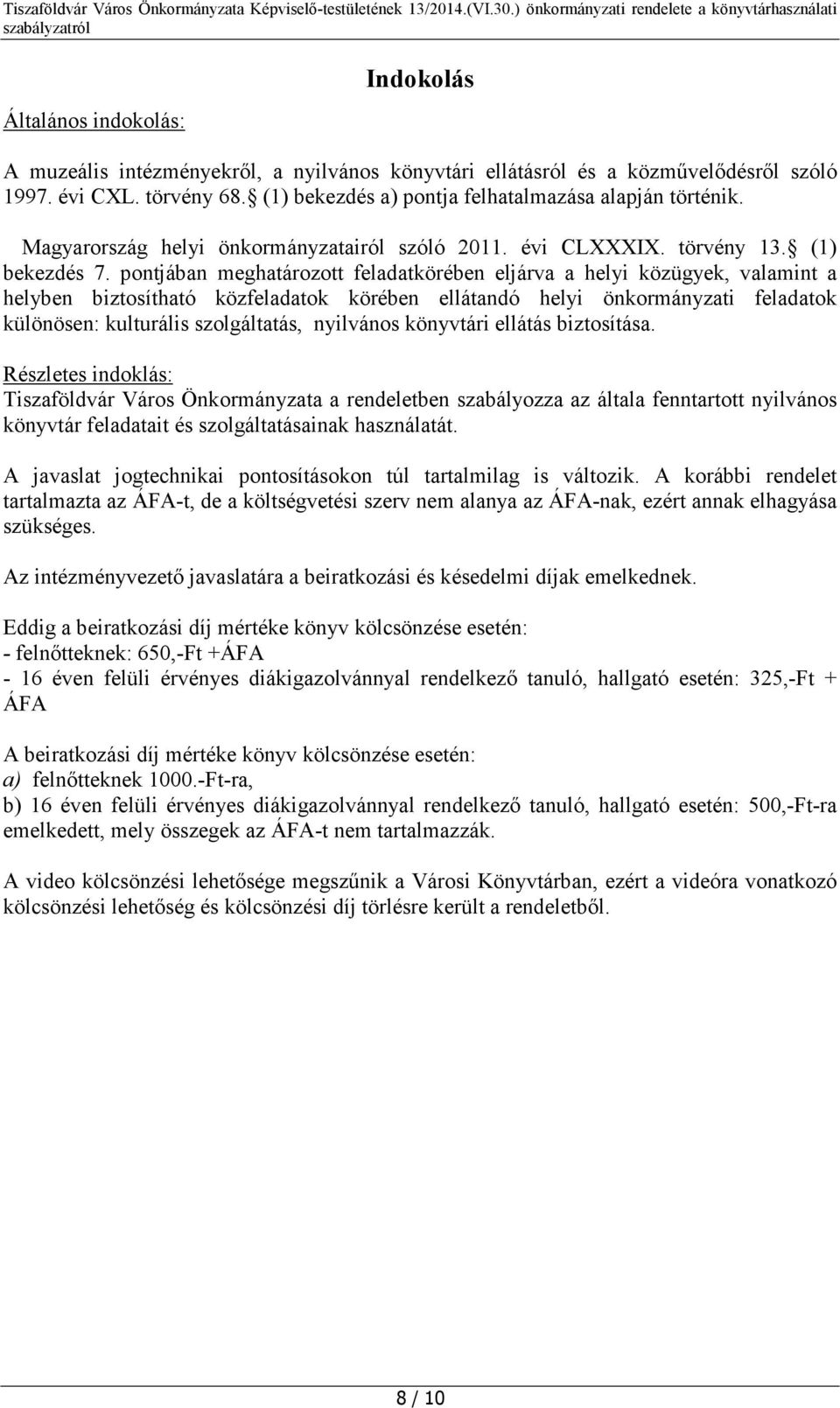 pontjában meghatározott feladatkörében eljárva a helyi közügyek, valamint a helyben biztosítható közfeladatok körében ellátandó helyi önkormányzati feladatok különösen: kulturális szolgáltatás,