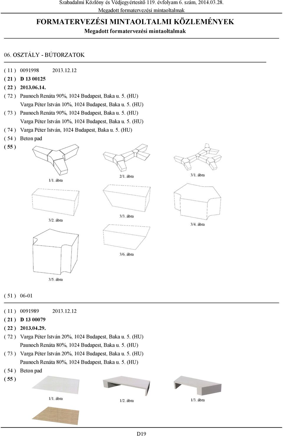 5. (HU) ( 54 ) Beton pad 3/3. ábra 3/2. ábra 3/4. ábra 3/6. ábra 3/5. ábra 06-01 ( 11 ) 0091989 2013.12.12 ( 21 ) D 13 00079 ( 22 ) 2013.04.29. ( 72 ) Varga Péter István 20%, 1024 Budapest, Baka u.