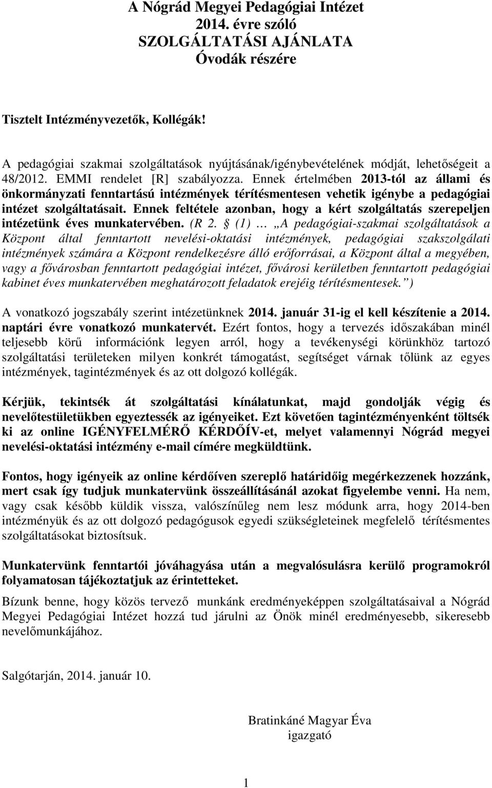 Ennek értelmében 2013-tól az állami és önkormányzati fenntartású intézmények térítésmentesen vehetik igénybe a pedagógiai intézet szolgáltatásait.