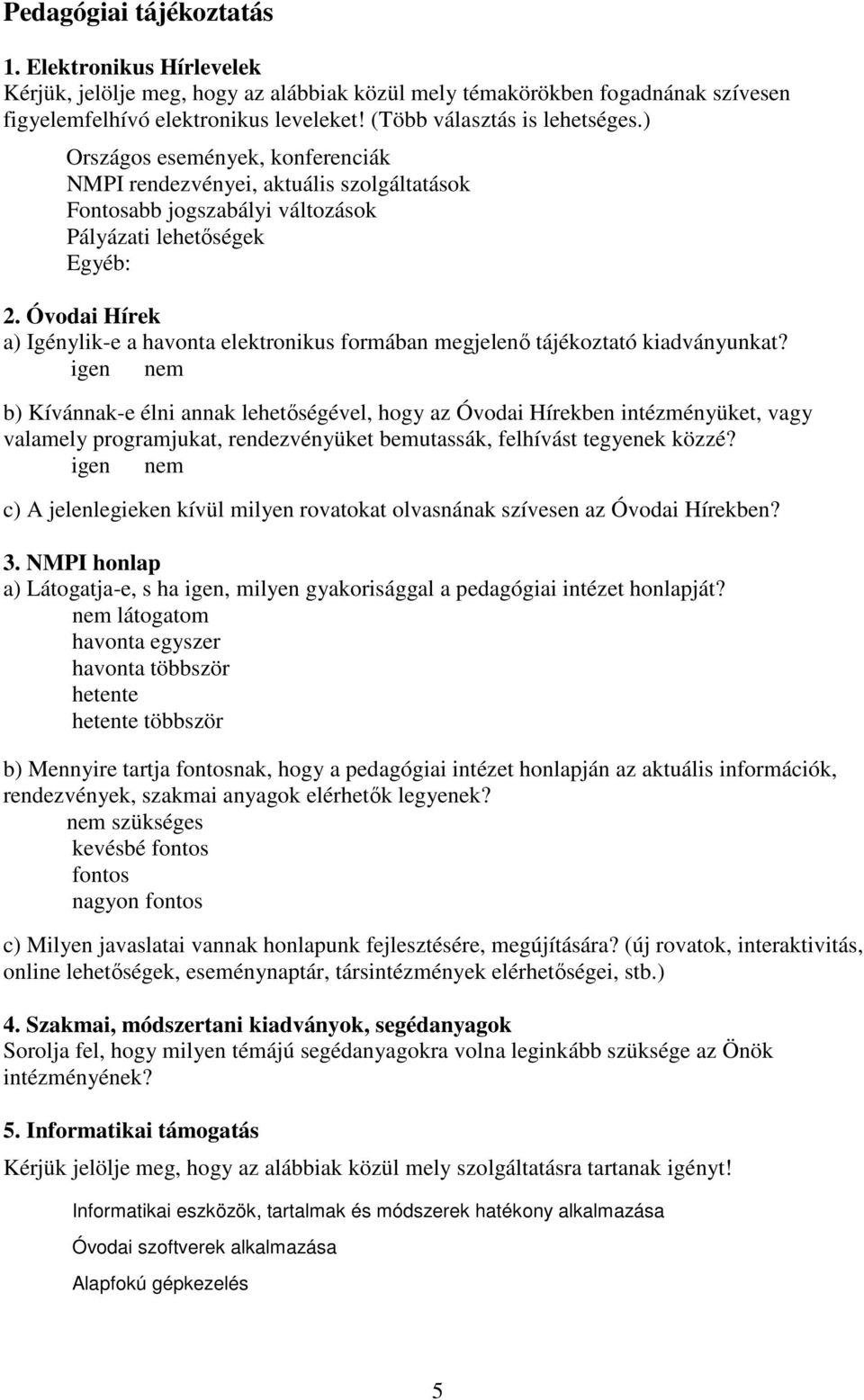 Óvodai Hírek a) Igénylik-e a havonta elektronikus formában megjelenő tájékoztató kiadványunkat?