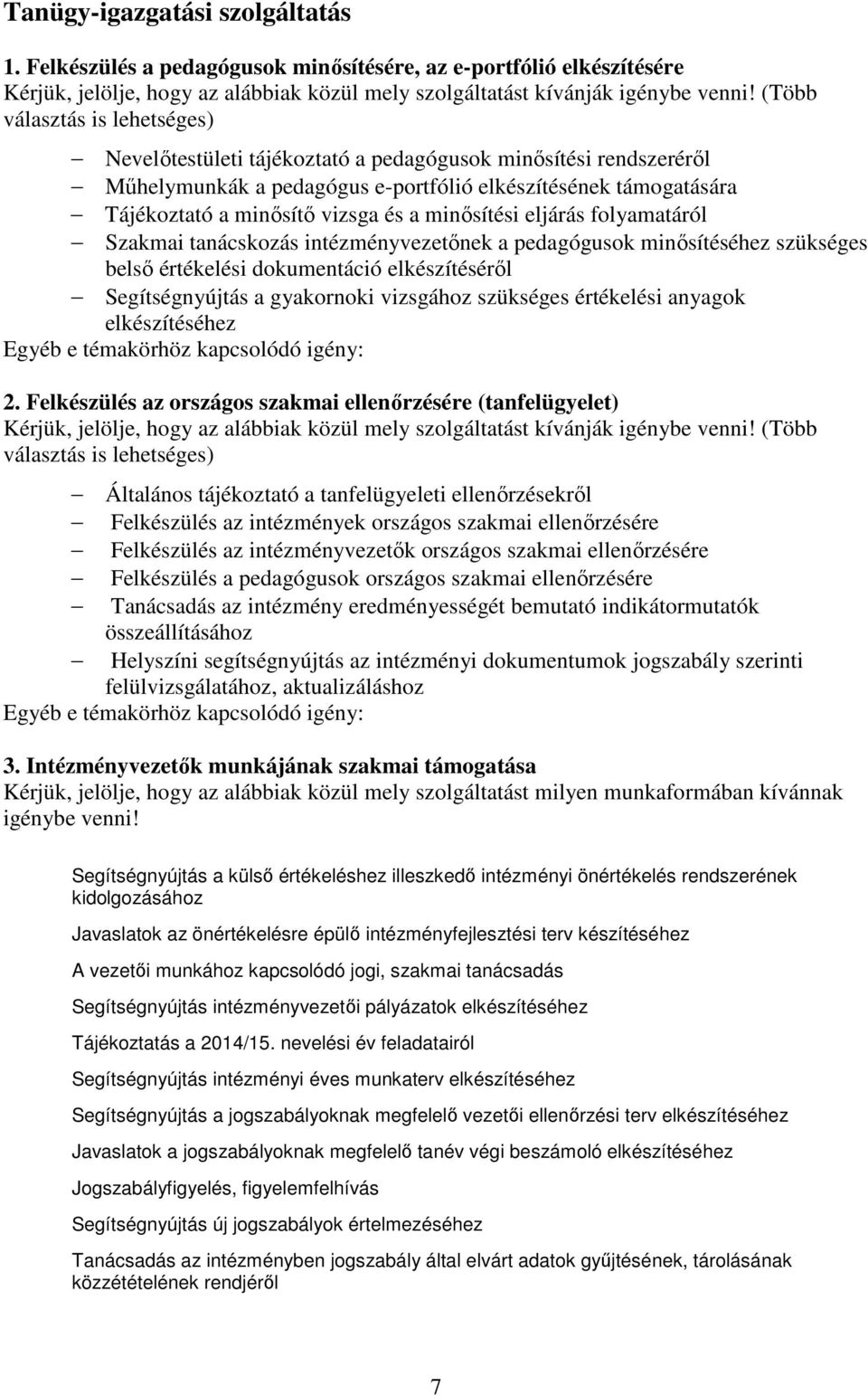 minősítési eljárás folyamatáról Szakmai tanácskozás intézményvezetőnek a pedagógusok minősítéséhez szükséges belső értékelési dokumentáció elkészítéséről Segítségnyújtás a gyakornoki vizsgához