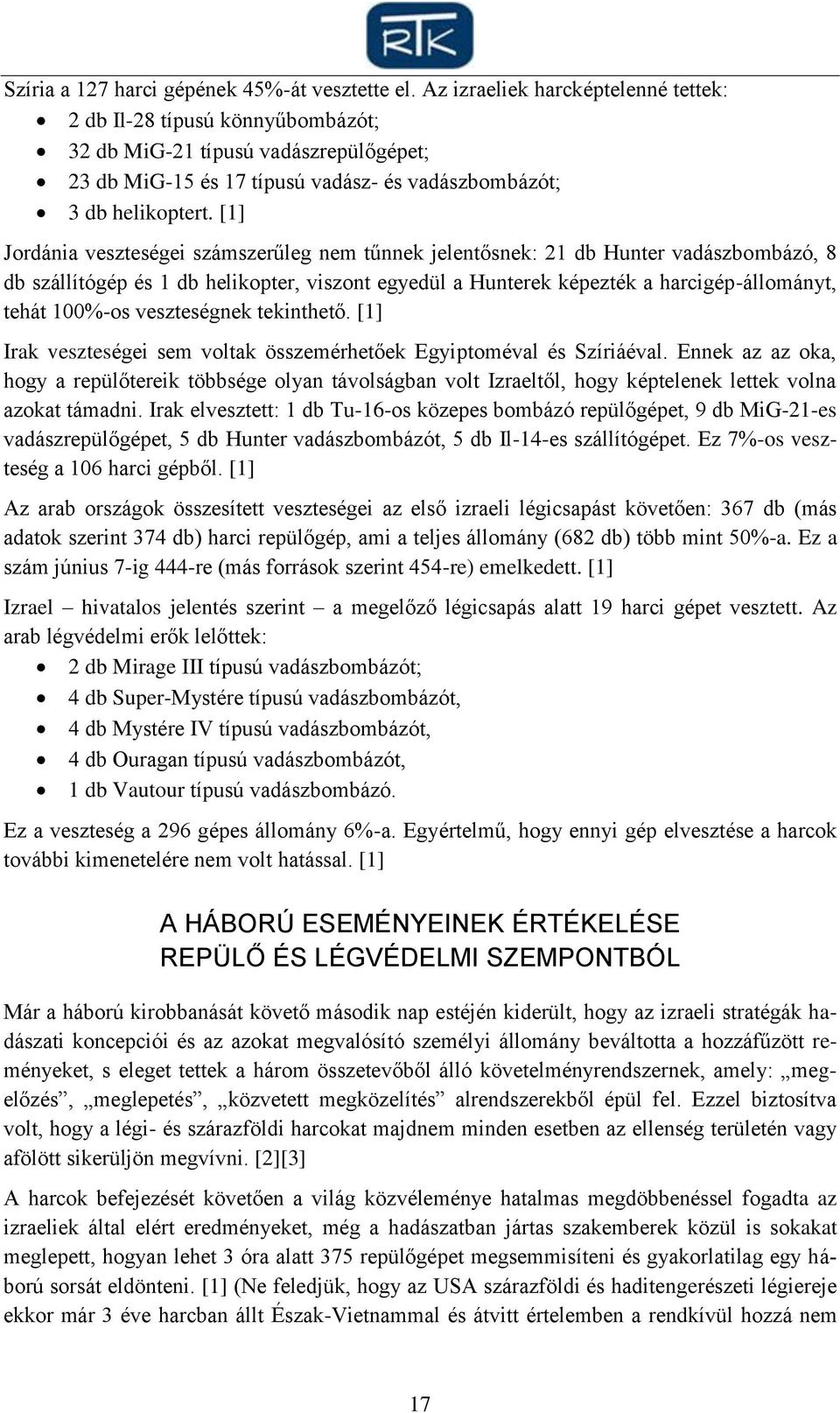 [1] Jordánia veszteségei számszerűleg nem tűnnek jelentősnek: 21 db Hunter vadászbombázó, 8 db szállítógép és 1 db helikopter, viszont egyedül a Hunterek képezték a harcigép-állományt, tehát 100%-os