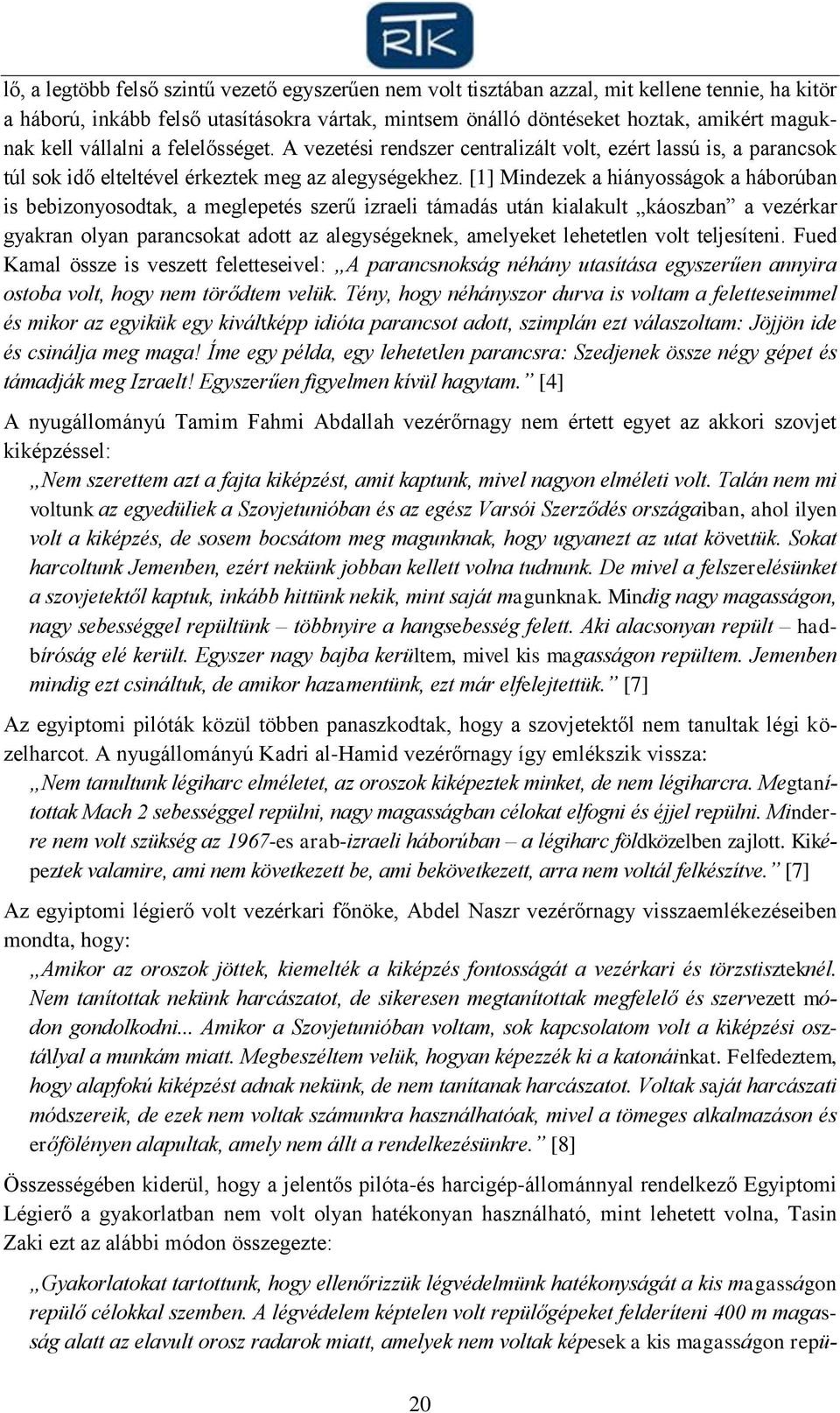 [1] Mindezek a hiányosságok a háborúban is bebizonyosodtak, a meglepetés szerű izraeli támadás után kialakult káoszban a vezérkar gyakran olyan parancsokat adott az alegységeknek, amelyeket