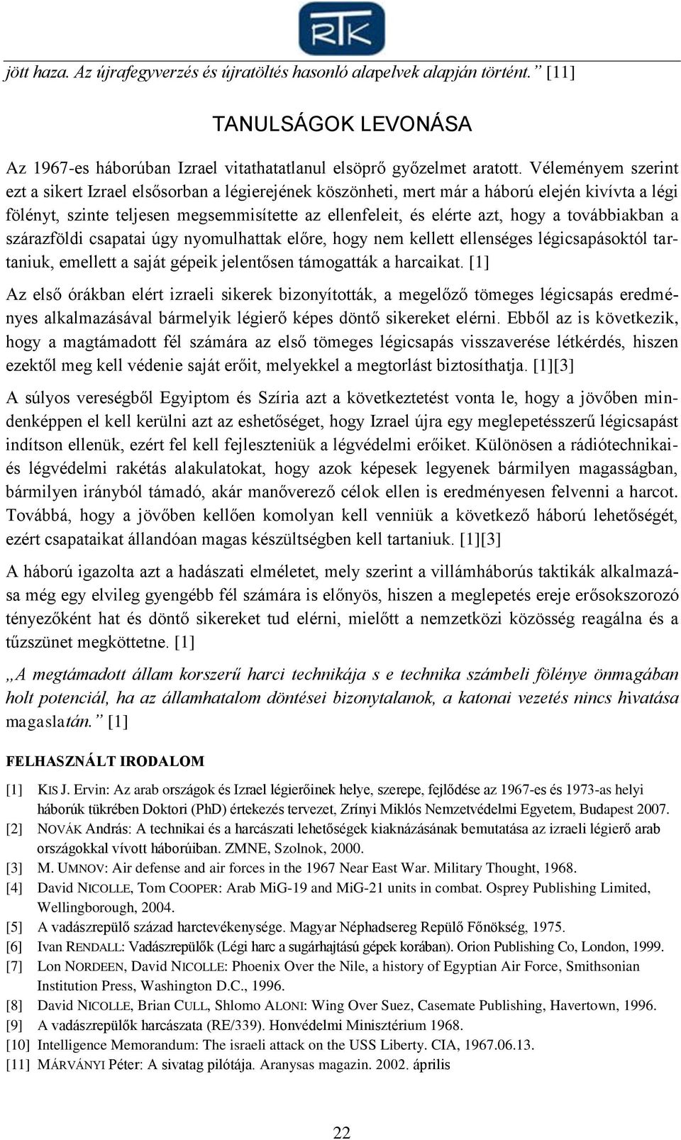 továbbiakban a szárazföldi csapatai úgy nyomulhattak előre, hogy nem kellett ellenséges légicsapásoktól tartaniuk, emellett a saját gépeik jelentősen támogatták a harcaikat.