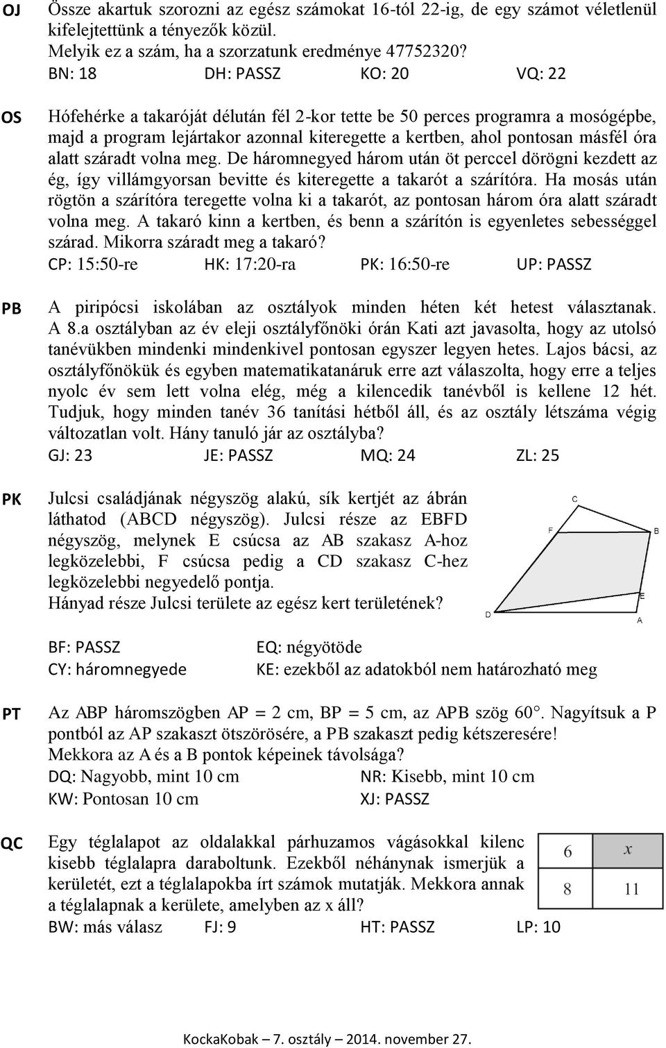 alatt száradt volna meg. De háromnegyed három után öt perccel dörögni kezdett az ég, így villámgyorsan bevitte és kiteregette a takarót a szárítóra.