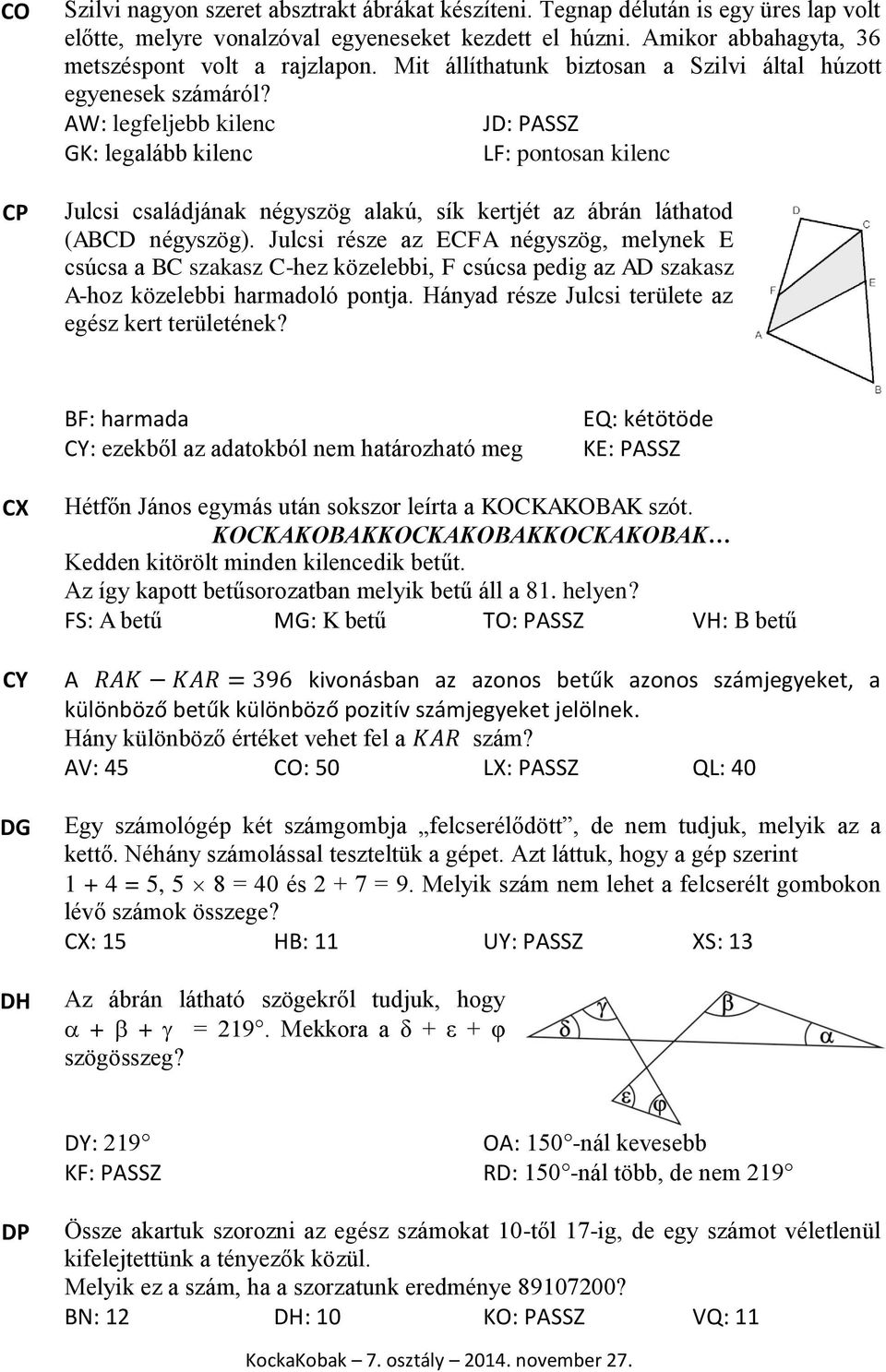 AW: legfeljebb kilenc GK: legalább kilenc JD: PASSZ LF: pontosan kilenc Julcsi családjának négyszög alakú, sík kertjét az ábrán láthatod (ABCD négyszög).