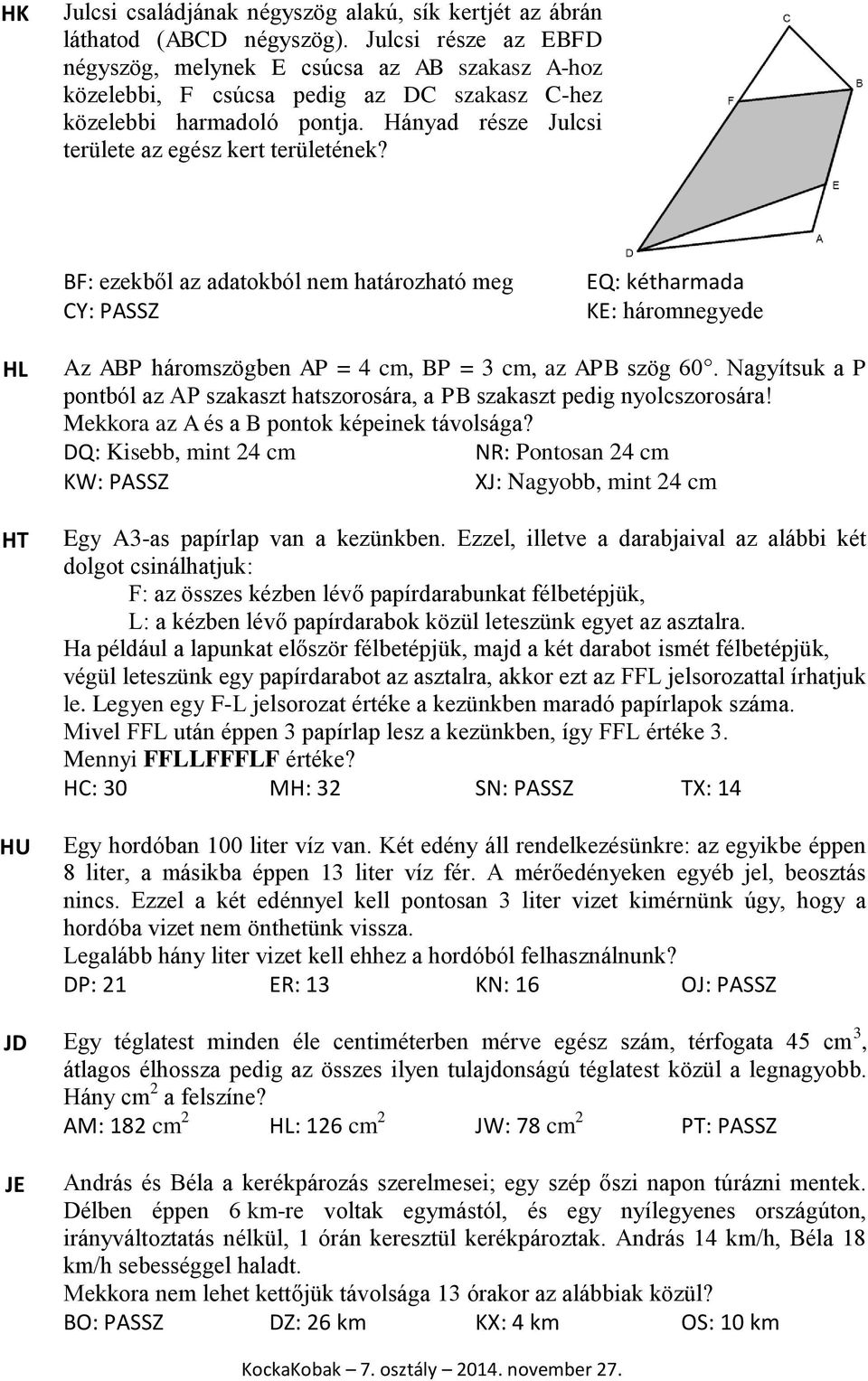 BF: ezekből az adatokból nem határozható meg CY: PASSZ EQ: kétharmada KE: háromnegyede HL HT HU Az ABP háromszögben AP = 4 cm, BP = 3 cm, az APB szög 60.