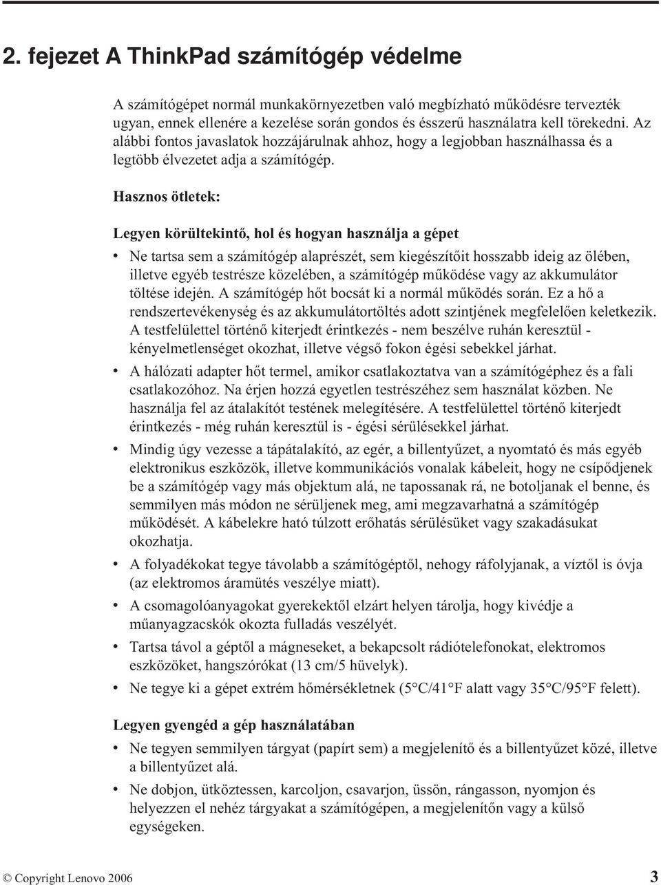 Hasznos ötletek: Legyen körültekintő, hol és hogyan használja a gépet v Ne tartsa sem a számítógép alaprészét, sem kiegészítőit hosszabb ideig az ölében, illetve egyéb testrésze közelében, a