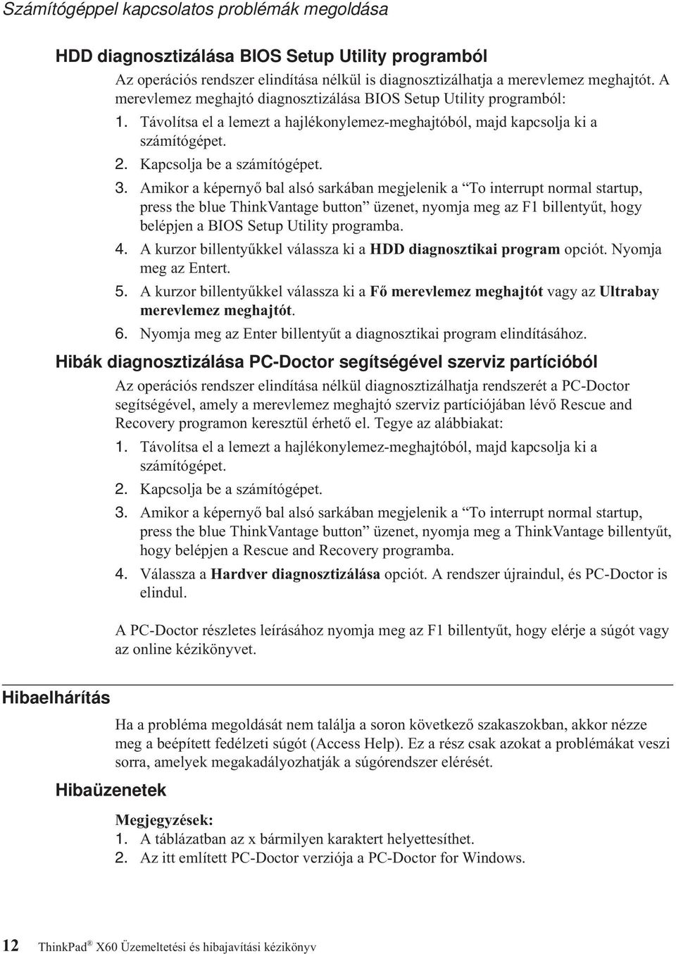 Amikor a képernyő bal alsó sarkában megjelenik a To interrupt normal startup, press the blue ThinkVantage button üzenet, nyomja meg az F1 billentyűt, hogy belépjen a BIOS Setup Utility programba. 4.