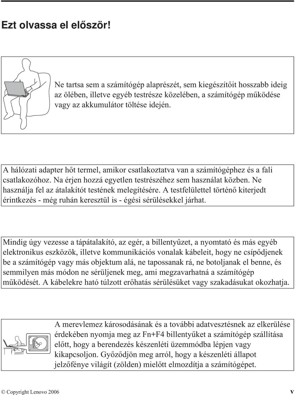 Ne használja fel az átalakítót testének melegítésére. A testfelülettel történő kiterjedt érintkezés - még ruhán keresztül is - égési sérülésekkel járhat.