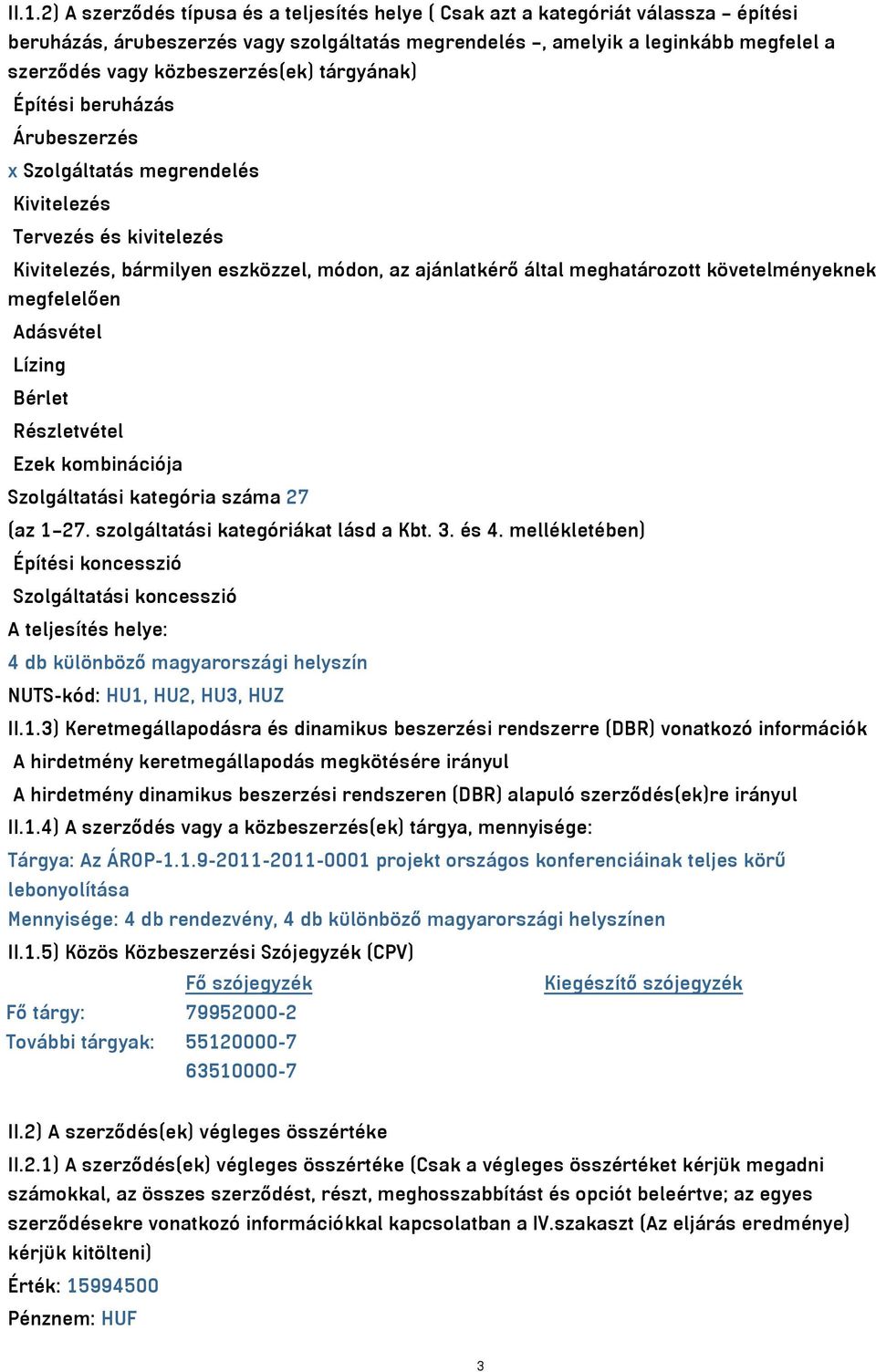 követelményeknek megfelelően Adásvétel Lízing Bérlet Részletvétel Ezek kombinációja Szolgáltatási kategória száma 27 (az 1 27. szolgáltatási kategóriákat lásd a Kbt. 3. és 4.