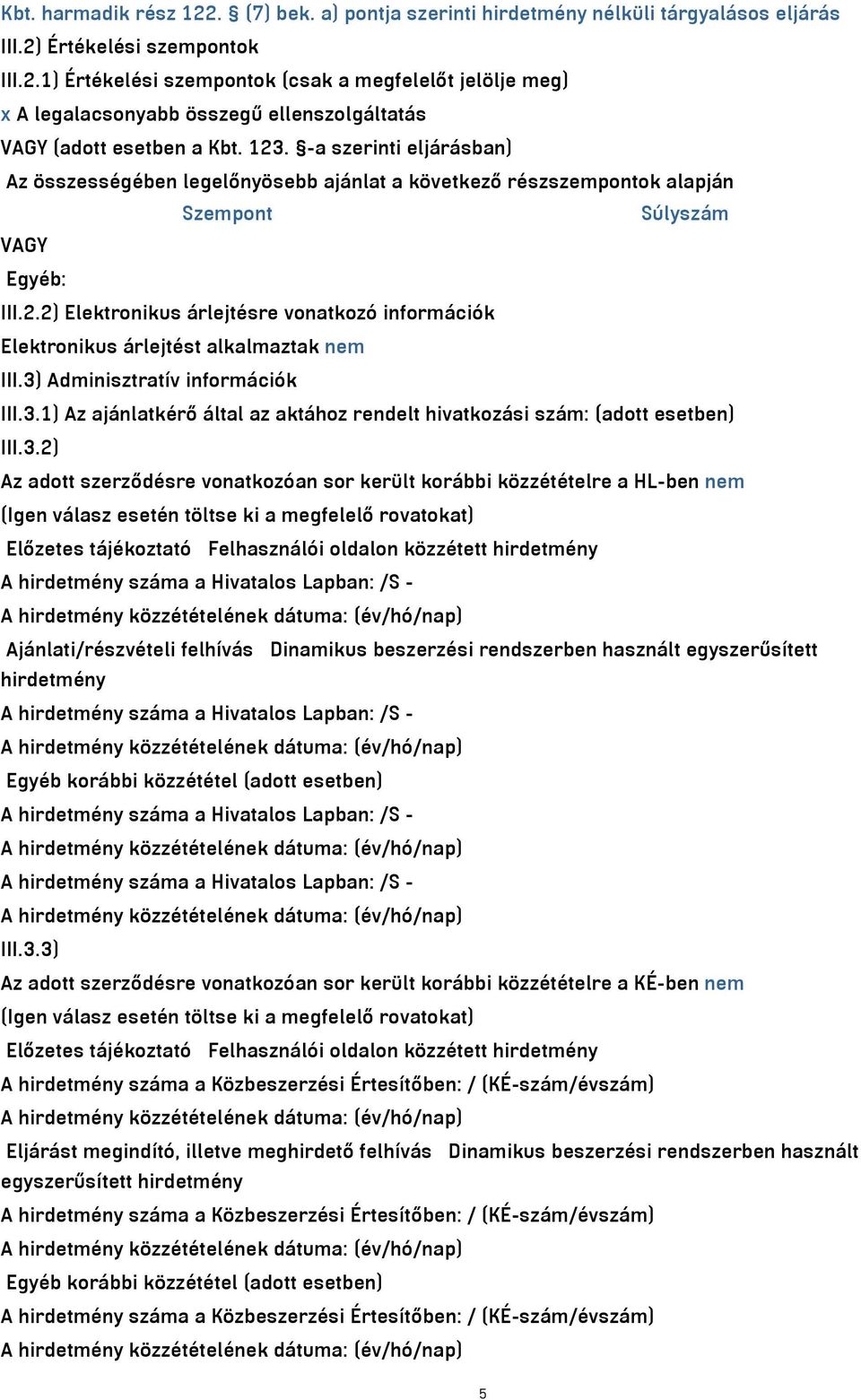 3) Adminisztratív információk III.3.1) Az ajánlatkérő által az aktához rendelt hivatkozási szám: (adott esetben) III.3.2) Az adott szerződésre vonatkozóan sor került korábbi közzétételre a HL-ben nem