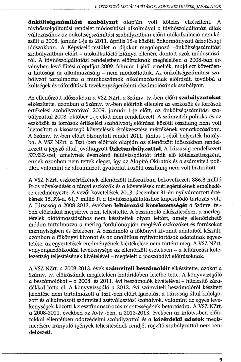 április 15-e közötti önkormányzati árhatósági időszakban. A Képviselő-testület a díjakat megalapozó -önköltségszámítási szabályzatban előírt - utókalkuláció hiánya ellenére döntött azok módosításáról.