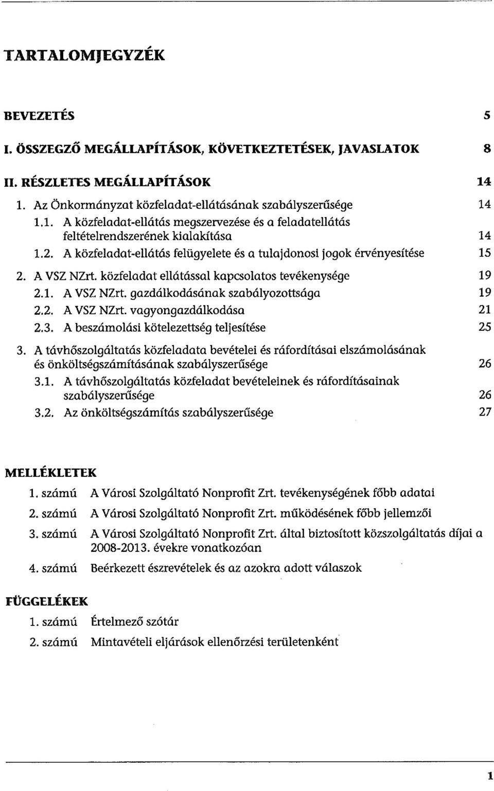 A közfeladat-ellátás felügyelete és a tulajdonosi jogok érvényesítése 15 2. A VSZ NZrt. közfeladat ellátással kapcsolatos tevékenysége 19 2.1. A VSZ NZrt. gazdálkodásának szabályozottsága 19 2.2. A VSZ NZrt. vagyongazdálkodása 21 2.