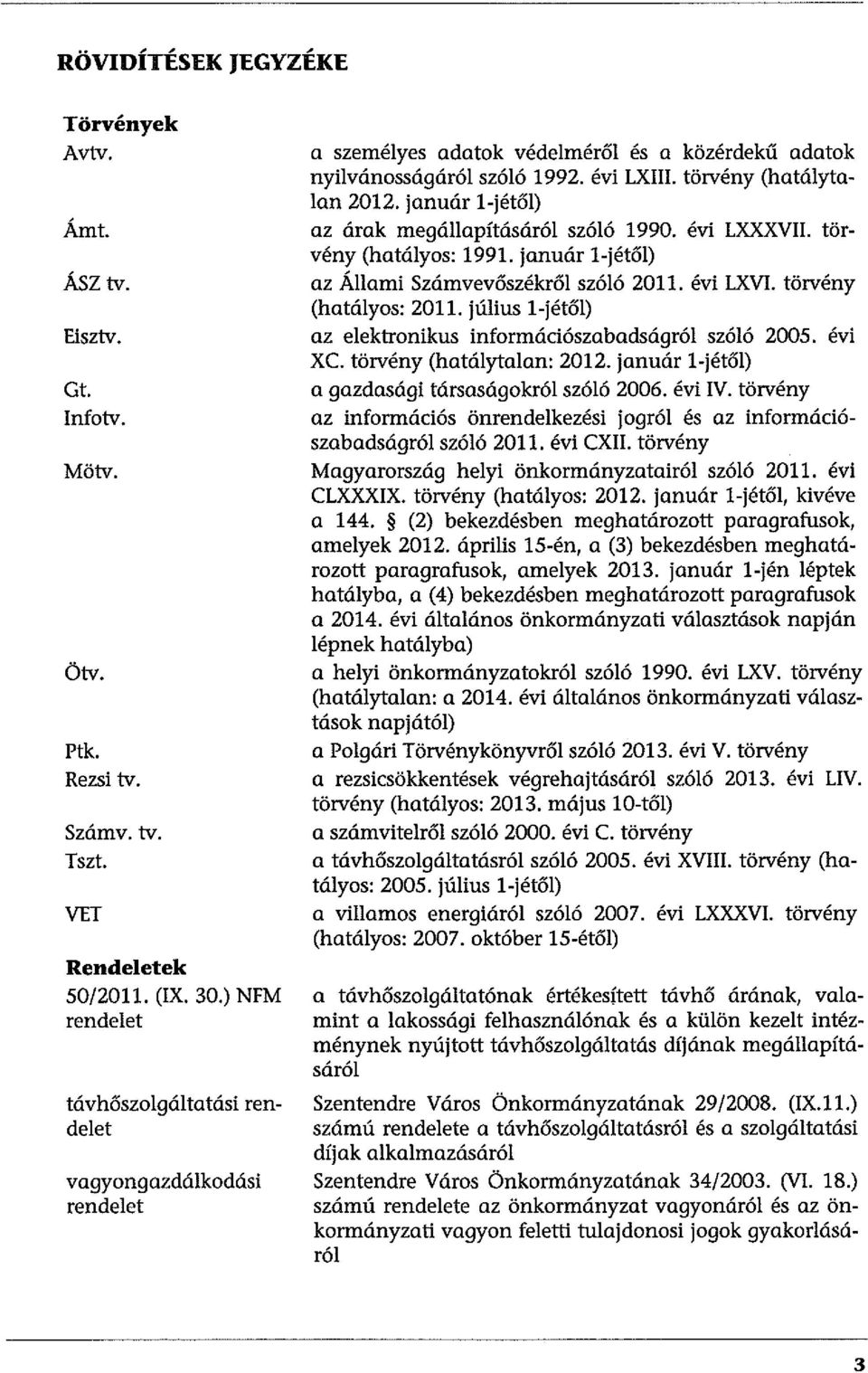 január l-jétől) az árak megállapításáról szóló 1990. évi LXXXVII. törvény (hatályos: 1991. január l-jétől) az Állami Számvevőszékről szóló 2011. évi LXVI. törvény (hatályos: 2011.