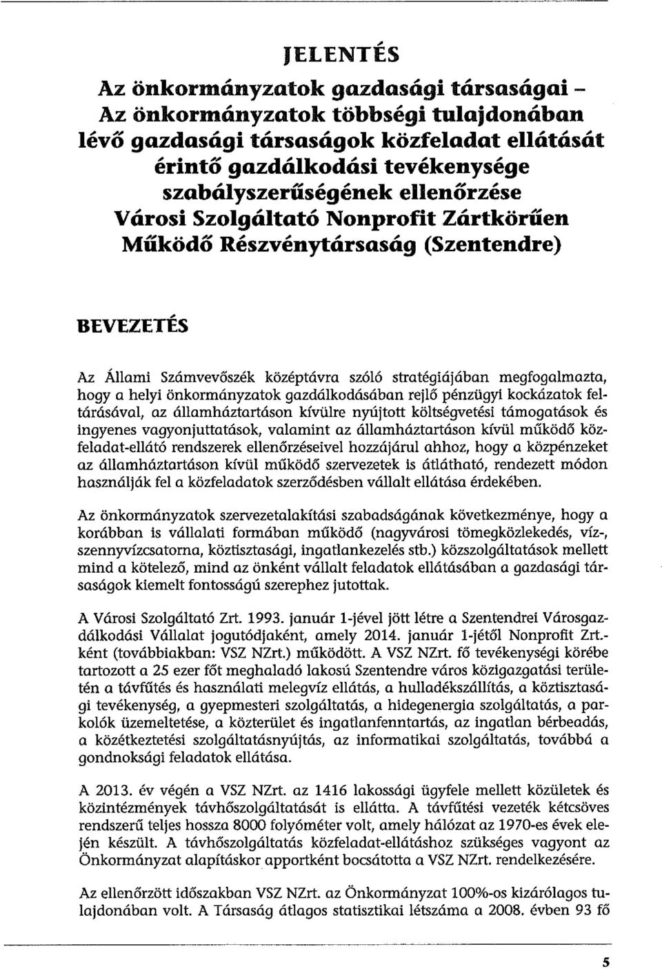 ZETES Az Állami Számvevőszék középtávra szóló stratégiájában megfogalmazta, hogy a helyi önkormányzatok gazdálkodásában rejlő pénzügyi kockázatok feltárásával, az államháztartáson kívülre nyújtott