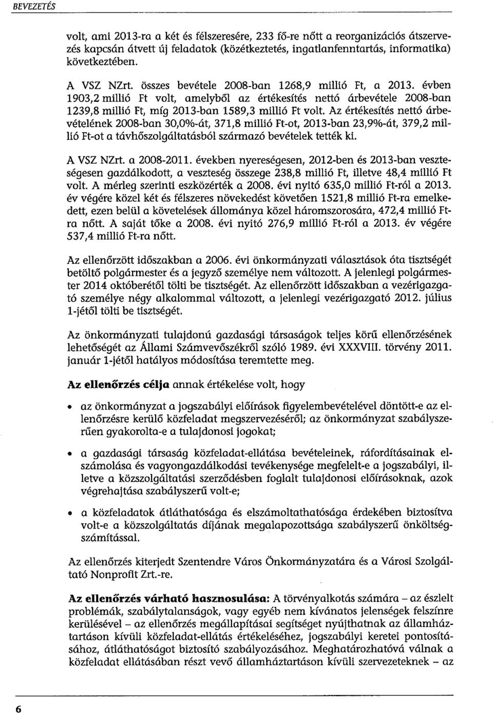 Az értékesítés nettó árbevételének 2008-ban 30,0%-át, 371,8 millió Ft-ot, 2013-ban 23,9%-át, 379,2 millió Ft-ot a távhőszolgáltatásból származó bevételek tették ki. A VSZ NZrt. a 2008-2011.