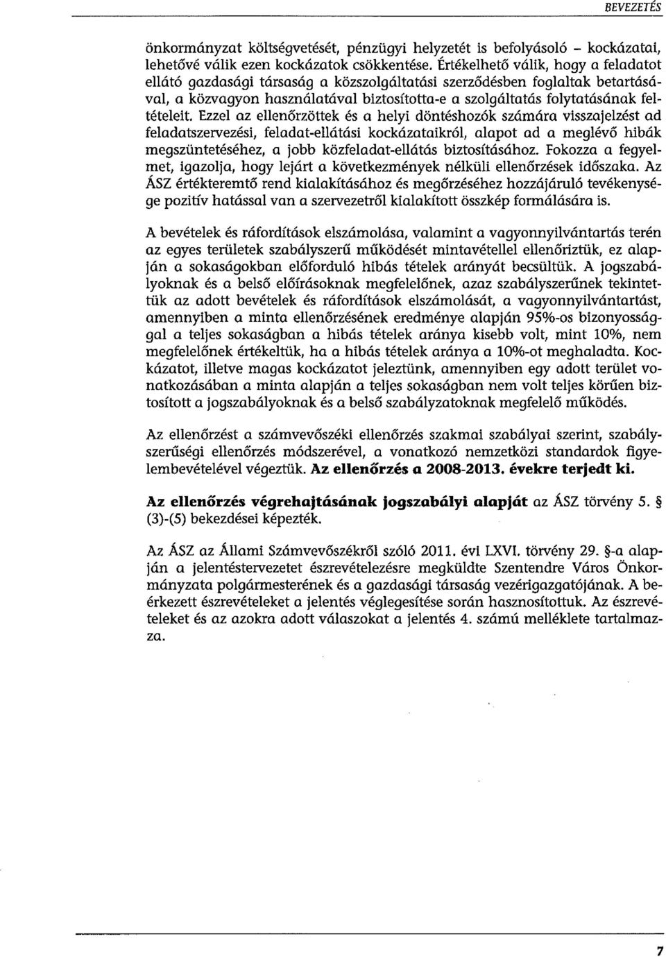 Ezzel az ellenőrzöttek és a helyi döntéshozók számára visszajelzést ad feladatszervezési, feladat-ellátási kockázataikról, alapot ad a meglévő hibák megszüntetéséhez, a jobb közfeladat-ellátás