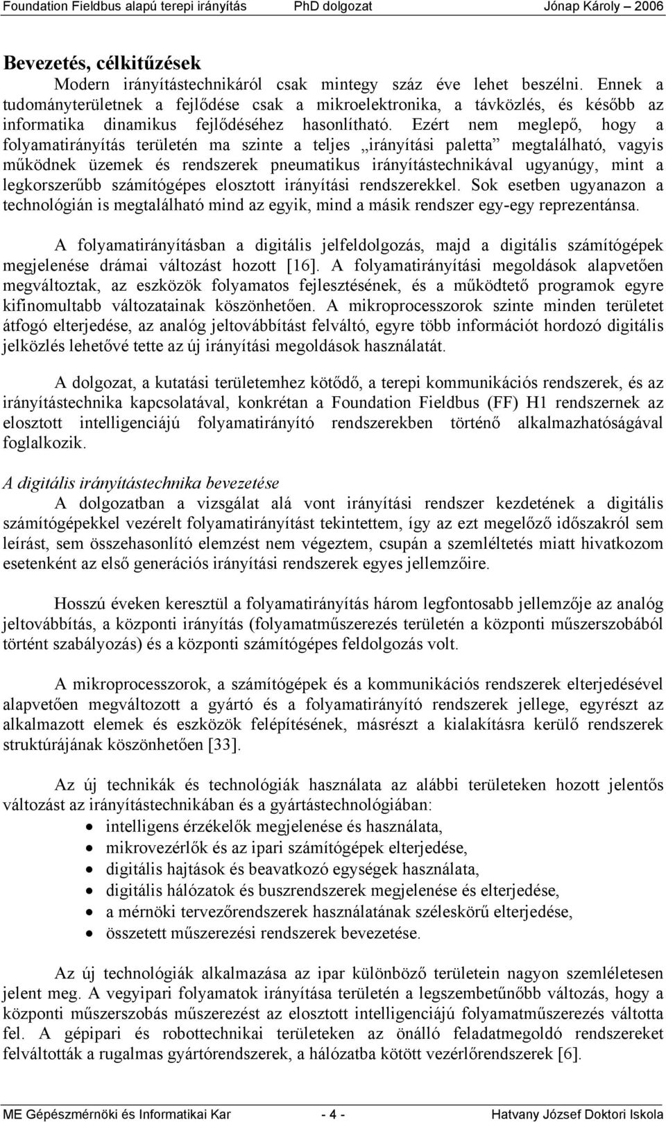 Ezért nem meglepő, hogy a folyamatirányítás területén ma szinte a teljes irányítási paletta megtalálható, vagyis működnek üzemek és rendszerek pneumatikus irányítástechnikával ugyanúgy, mint a