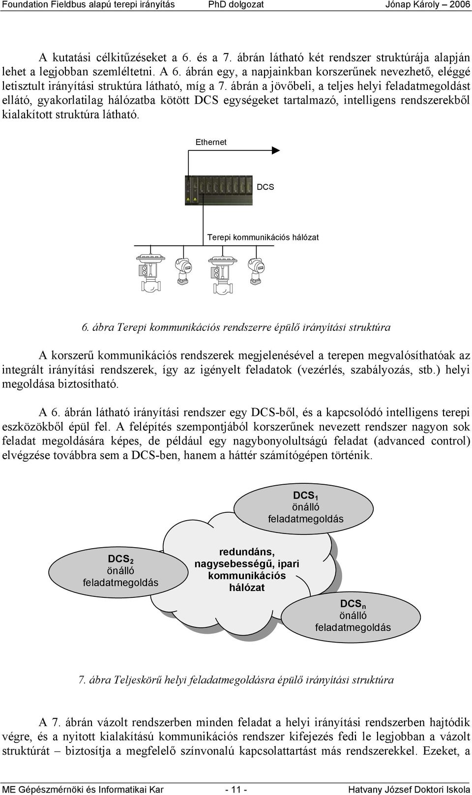 ábrán a jövőbeli, a teljes helyi feladatmegoldást ellátó, gyakorlatilag hálózatba kötött DCS egységeket tartalmazó, intelligens rendszerekből kialakított struktúra látható.