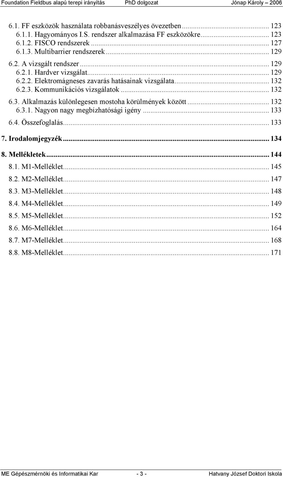 .. 132 6.3.1. Nagyon nagy megbízhatósági igény... 133 6.4. Összefoglalás... 133 7. Irodalomjegyzék... 134 8. Mellékletek... 144 8.1. M1-Melléklet... 145 8.2. M2-Melléklet... 147 8.3. M3-Melléklet.