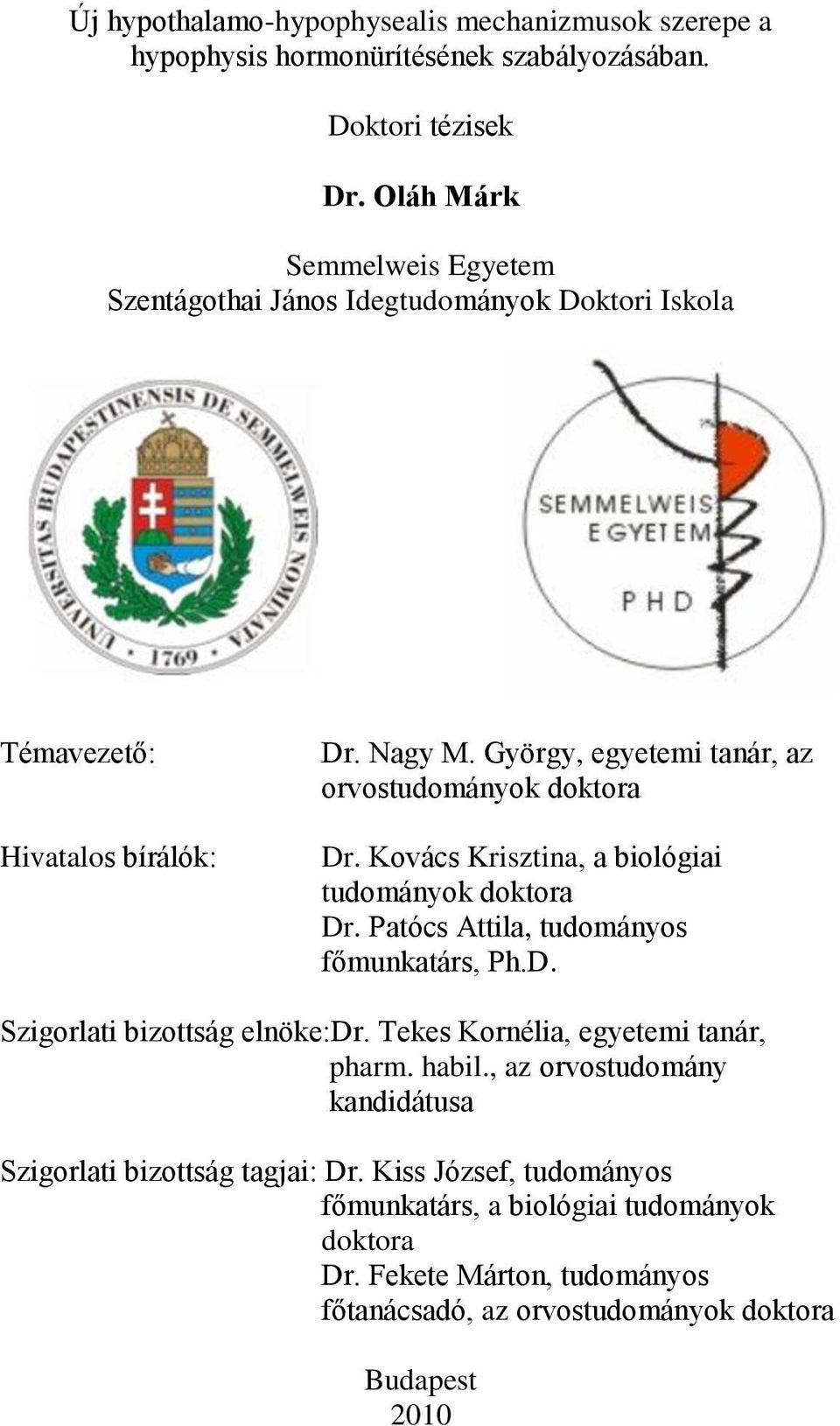 György, egyetemi tanár, az orvostudományok doktora Dr. Kovács Krisztina, a biológiai tudományok doktora Dr. Patócs Attila, tudományos főmunkatárs, Ph.D. Szigorlati bizottság elnöke:dr.