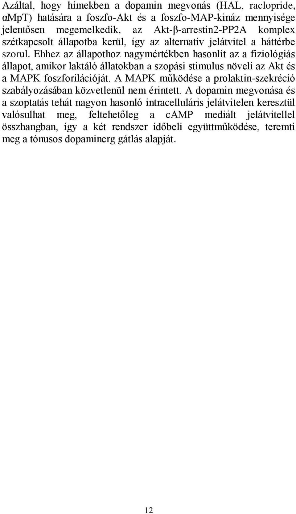 Ehhez az állapothoz nagymértékben hasonlít az a fiziológiás állapot, amikor laktáló állatokban a szopási stimulus növeli az Akt és a MAPK foszforilációját.