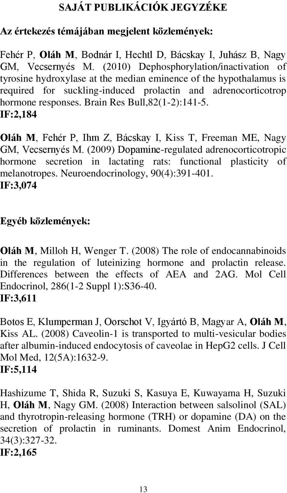 Brain Res Bull,82(1-2):141-5. IF:2,184 Oláh M, Fehér P, Ihm Z, Bácskay I, Kiss T, Freeman ME, Nagy GM, Vecsernyés M.