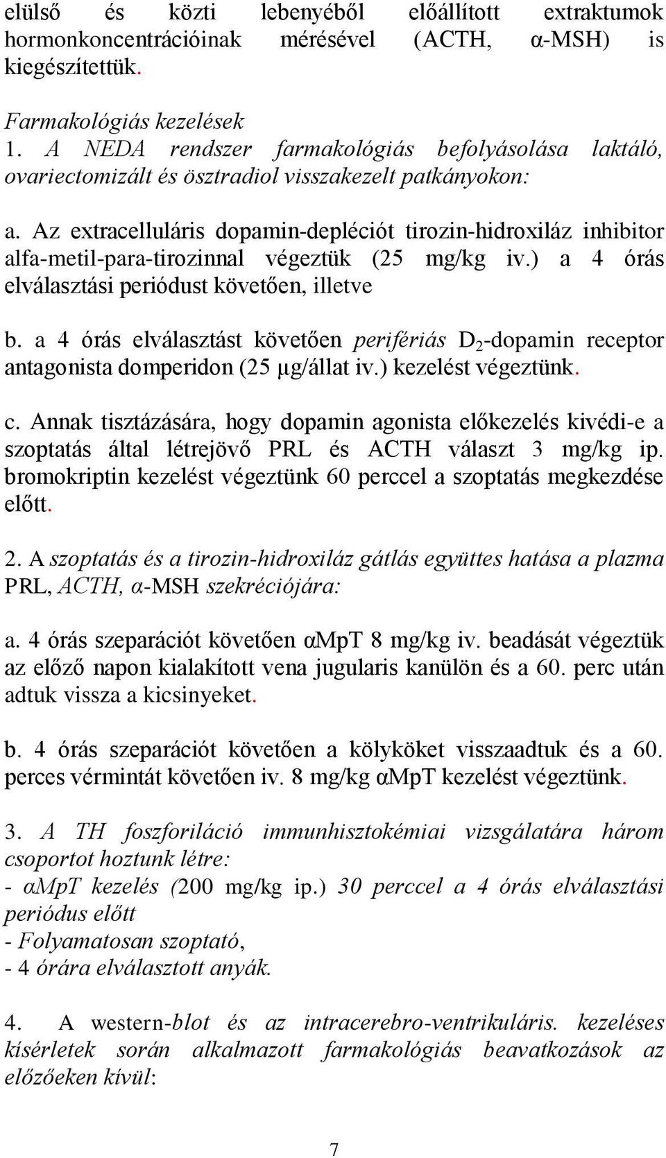 Az extracelluláris dopamin-depléciót tirozin-hidroxiláz inhibitor alfa-metil-para-tirozinnal végeztük (25 mg/kg iv.) a 4 órás elválasztási periódust követően, illetve b.