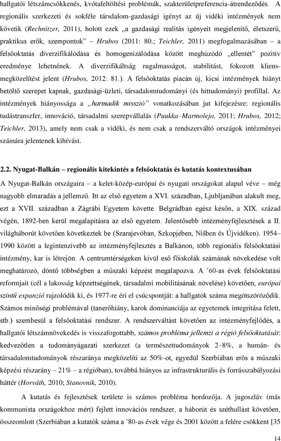 erīk, szempontok Hrubos (2011: 80.; Teichler, 2011) megfogalmazásában a felsīoktatás diverzifikálódása és homogenizálódása között meghúzódó ellentét pozitív eredménye lehetnének.