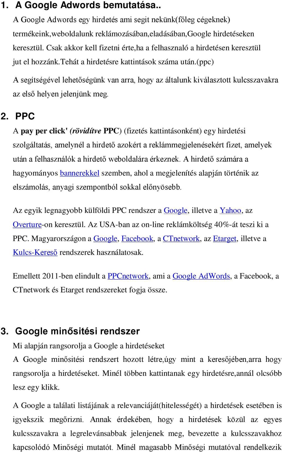 (ppc) A segítségével lehetőségünk van arra, hogy az általunk kiválasztott kulcsszavakra az első helyen jelenjünk meg. 2.