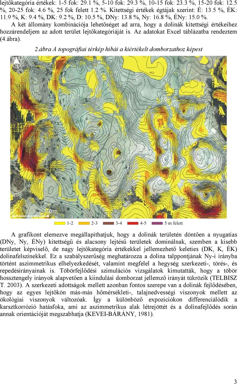 A két állomány kombinációja lehetőséget ad arra, hogy a dolinák kitettségi értékeihez hozzárendeljem az adott terület lejtőkategóriáját is. Az adatokat Excel táblázatba rendeztem (4.ábra). 2.
