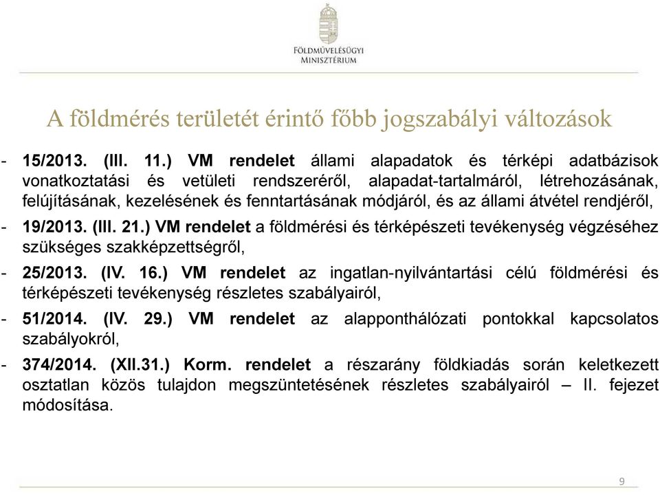 állami átvétel rendjéről, - 19/2013. (III. 21.) VM rendelet a földmérési és térképészeti tevékenység végzéséhez szükséges szakképzettségről, - 25/2013. (IV. 16.
