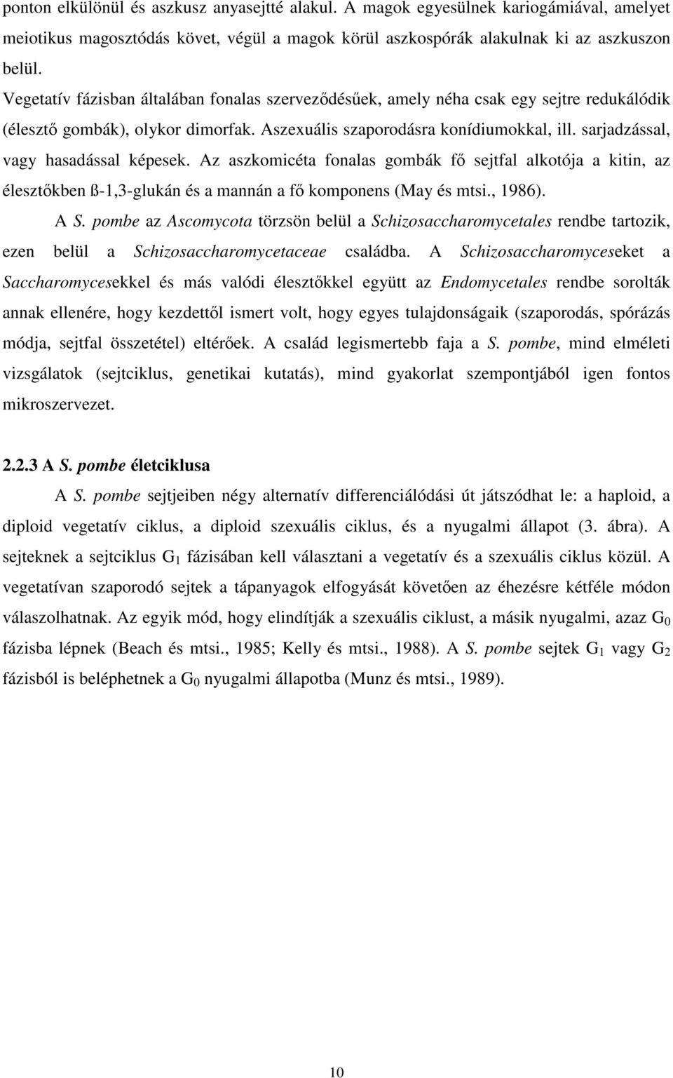 sarjadzással, vagy hasadással képesek. Az aszkomicéta fonalas gombák fő sejtfal alkotója a kitin, az élesztőkben ß-1,3-glukán és a mannán a fő komponens (May és mtsi., 1986). A S.