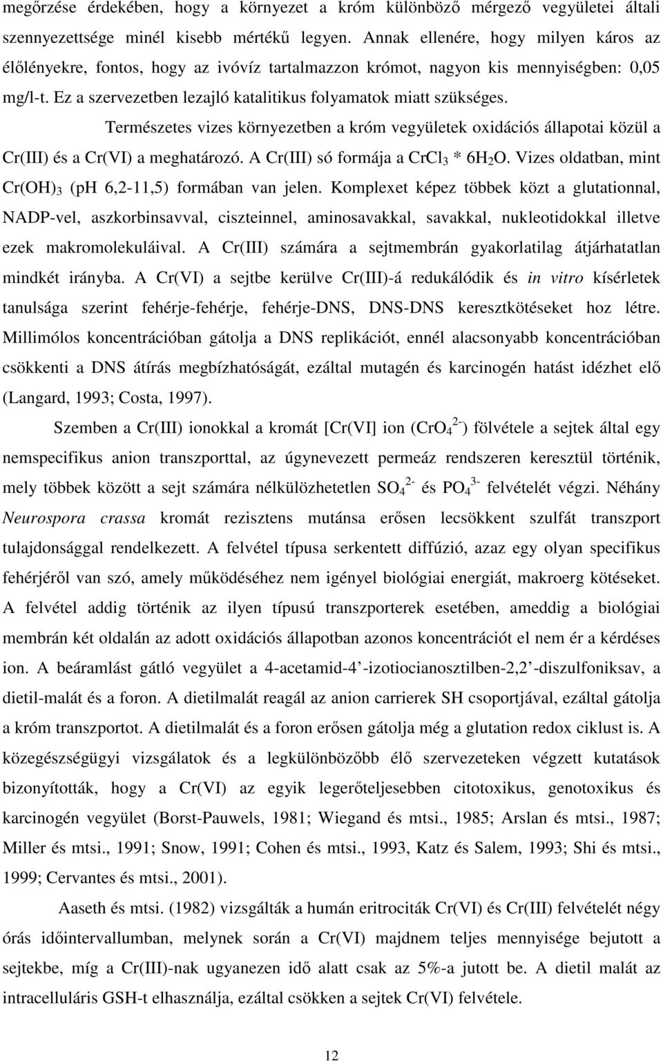 Természetes vizes környezetben a króm vegyületek oxidációs állapotai közül a Cr(III) és a Cr(VI) a meghatározó. A Cr(III) só formája a CrCl 3 * 6H 2 O.