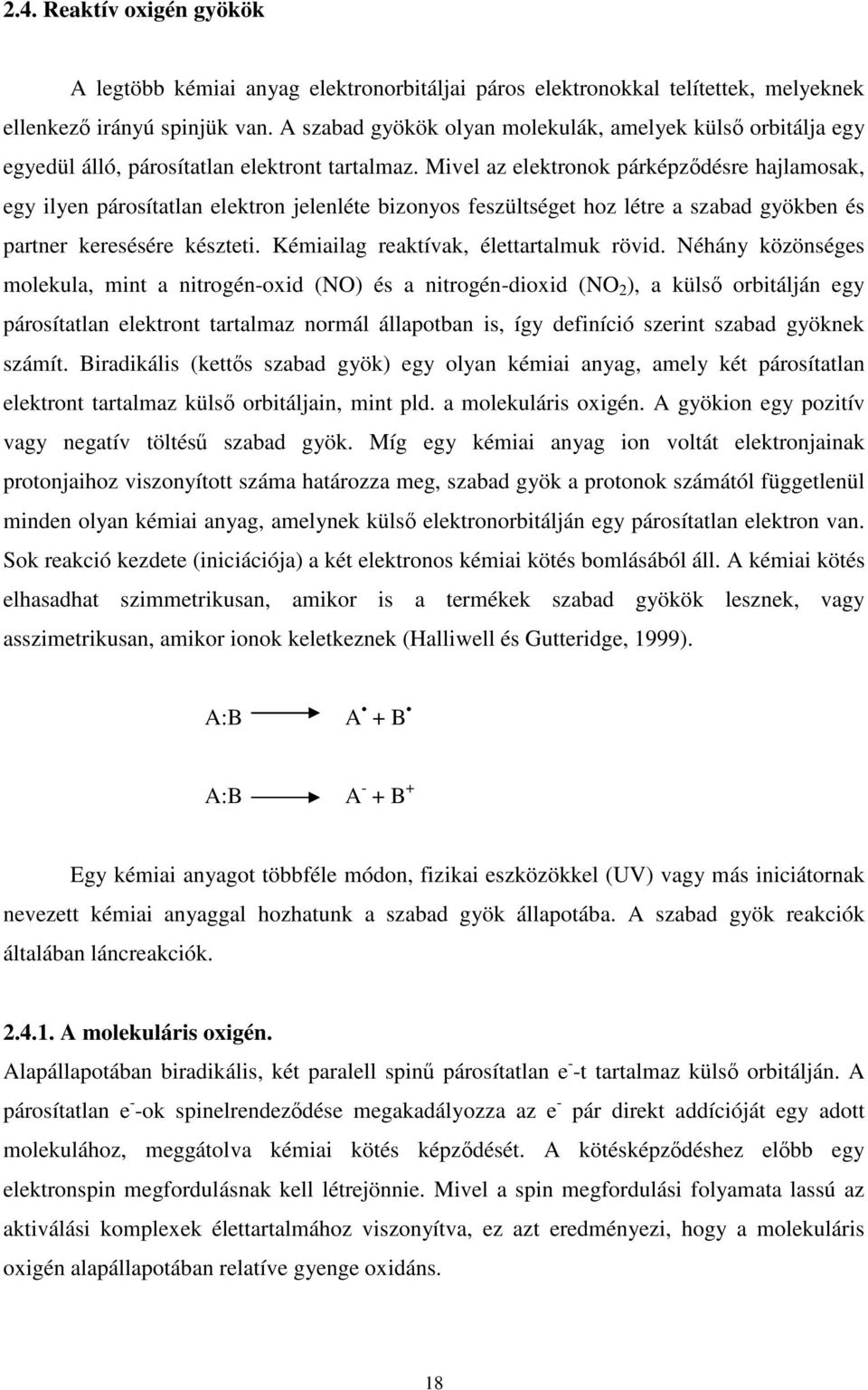 Mivel az elektronok párképződésre hajlamosak, egy ilyen párosítatlan elektron jelenléte bizonyos feszültséget hoz létre a szabad gyökben és partner keresésére készteti.