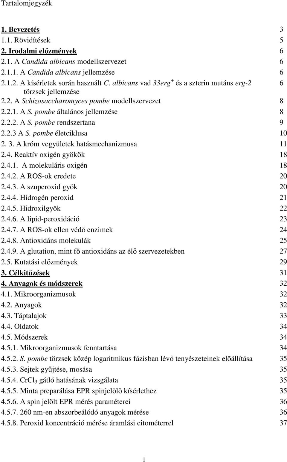 pombe életciklusa 10 2. 3. A króm vegyületek hatásmechanizmusa 11 2.4. Reaktív oxigén gyökök 18 2.4.1. A molekuláris oxigén 18 2.4.2. A ROS-ok eredete 20 2.4.3. A szuperoxid gyök 20 2.4.4. Hidrogén peroxid 21 2.