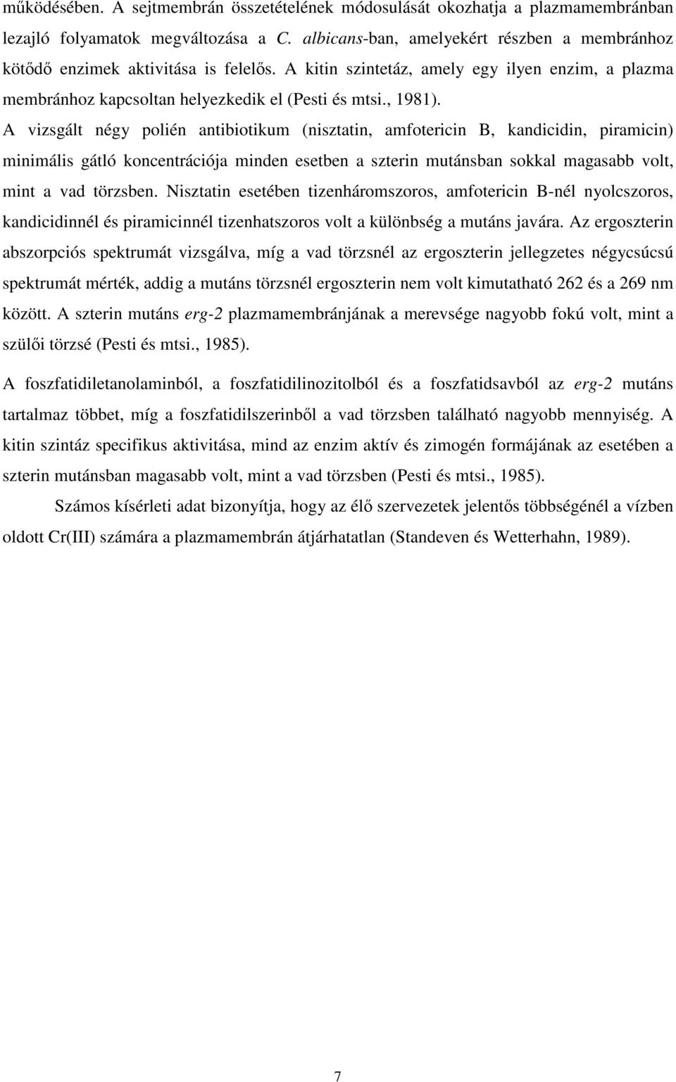 A vizsgált négy polién antibiotikum (nisztatin, amfotericin B, kandicidin, piramicin) minimális gátló koncentrációja minden esetben a szterin mutánsban sokkal magasabb volt, mint a vad törzsben.