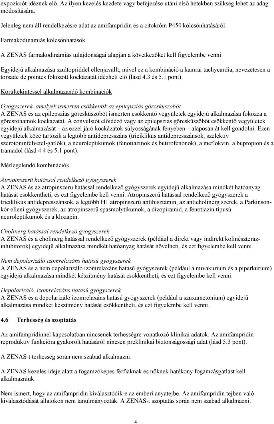 Farmakodinámiás kölcsönhatások A ZENAS farmakodinámiás tulajdonságai alapján a következőket kell figyelembe venni: Egyidejű alkalmazása szultopriddel ellenjavallt, mivel ez a kombináció a kamrai