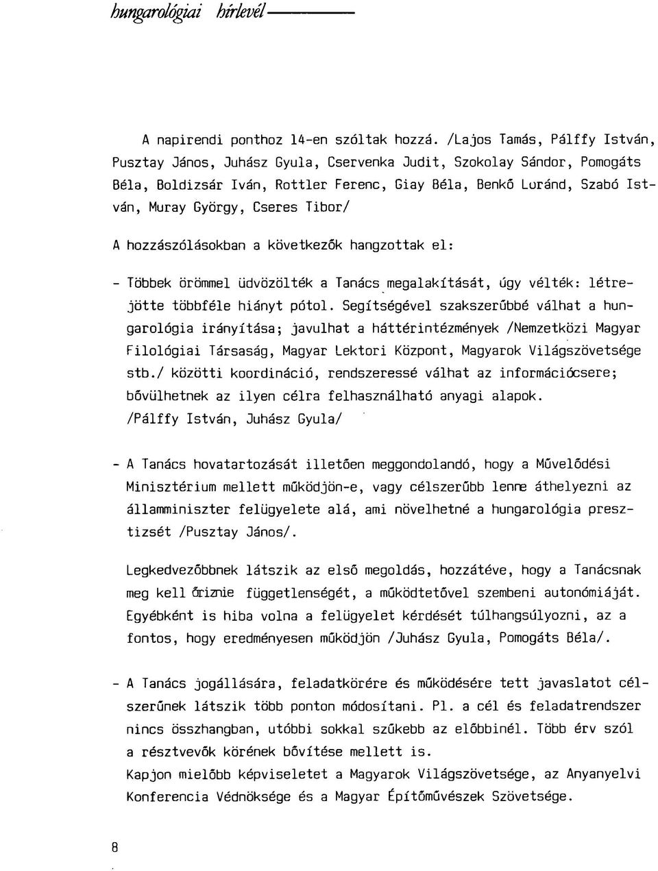 Tibor/ A hozzászólásokban a következők hangzottak el: - Többek örömmel üdvözölték a Tanács megalakítását, úgy vélték: létrejötte többféle hiányt pótol.