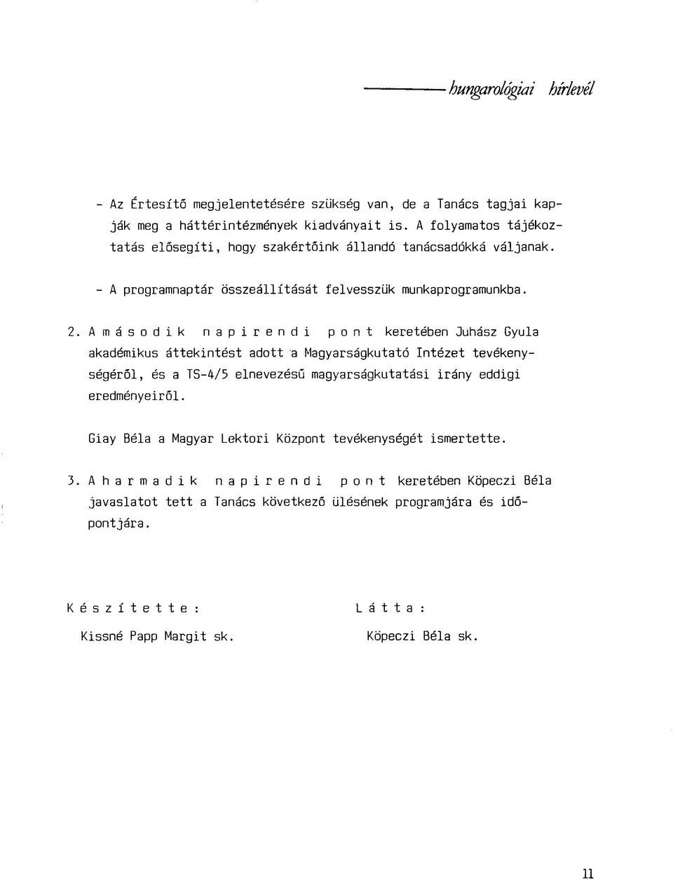 Amásodik napirendi pont keretében Juhász Gyula akadémikus áttekintést adott a Magyarságkutató Intézet tevékenységéről, és a TS-4/5 elnevezésű magyarságkutatási irány eddigi