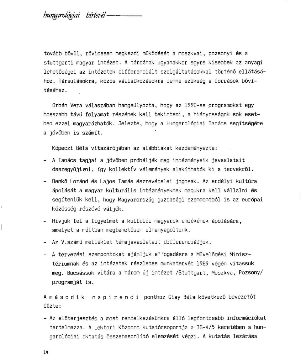 Orbán Vera válaszában hangsúlyozta, hogy az 1990-es programokat egy hosszabb távú folyamat részének kell tekinteni, a hiányosságok sok esetben ezzel magyarázhatók.