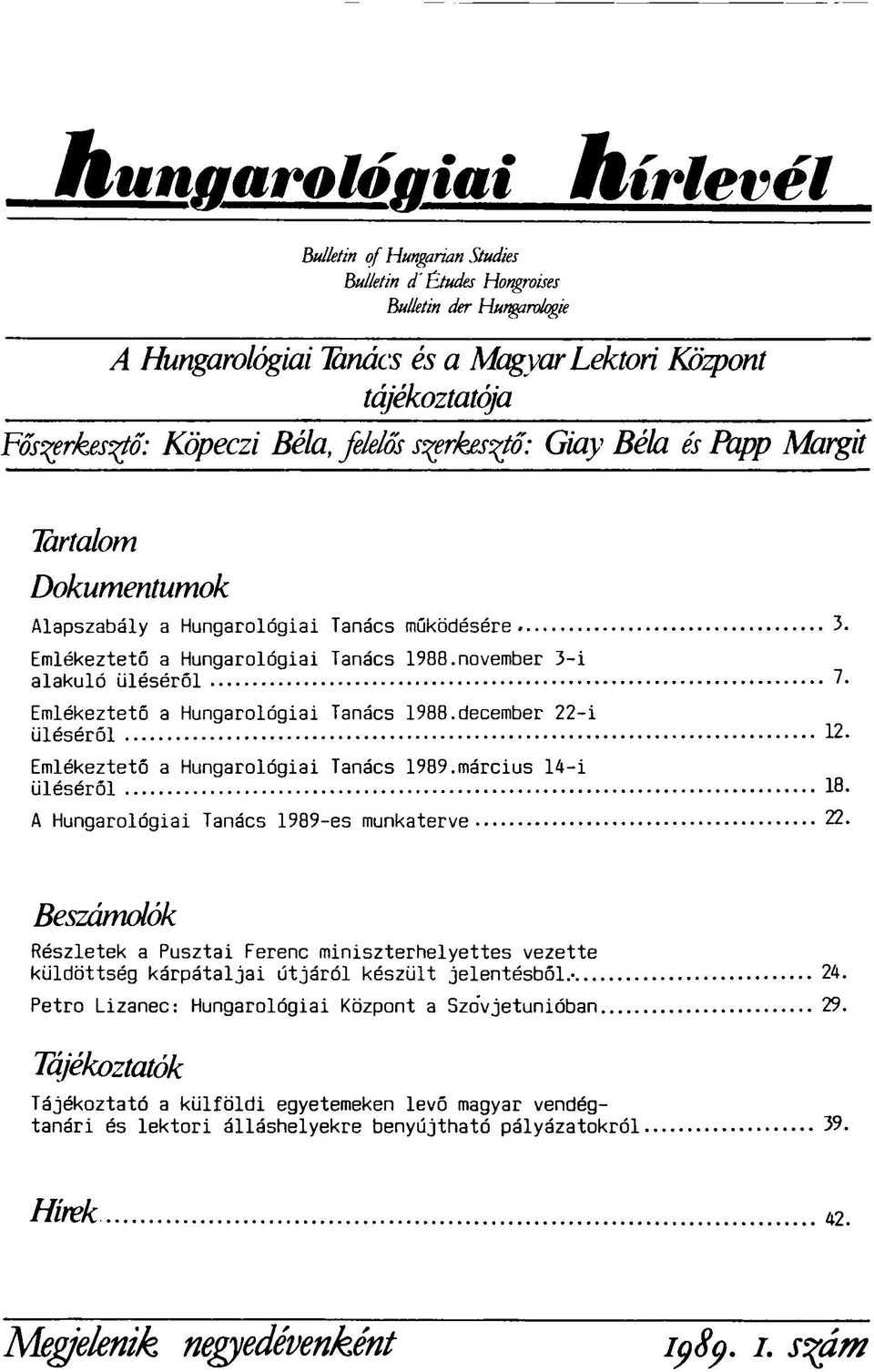 Emlékeztető a Hungarológiai Tanács 1988.december 22-i üléséről 12. Emlékeztető a Hungarológiai Tanács 1989.március 14-i üléséről 18- A Hungarológiai Tanács 1989-es munkaterve 22.