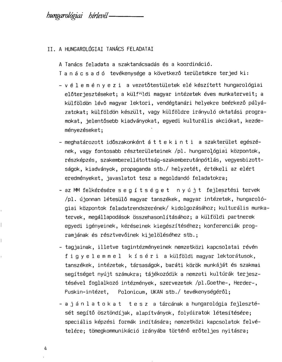 külföldön lévő magyar lektori, vendégtanári helyekre beérkező pályázatokat; külföldön készült, vagy külföldre irányuló oktatási programokat, jelentősebb kiadványokat, egyedi kulturális akciókat,